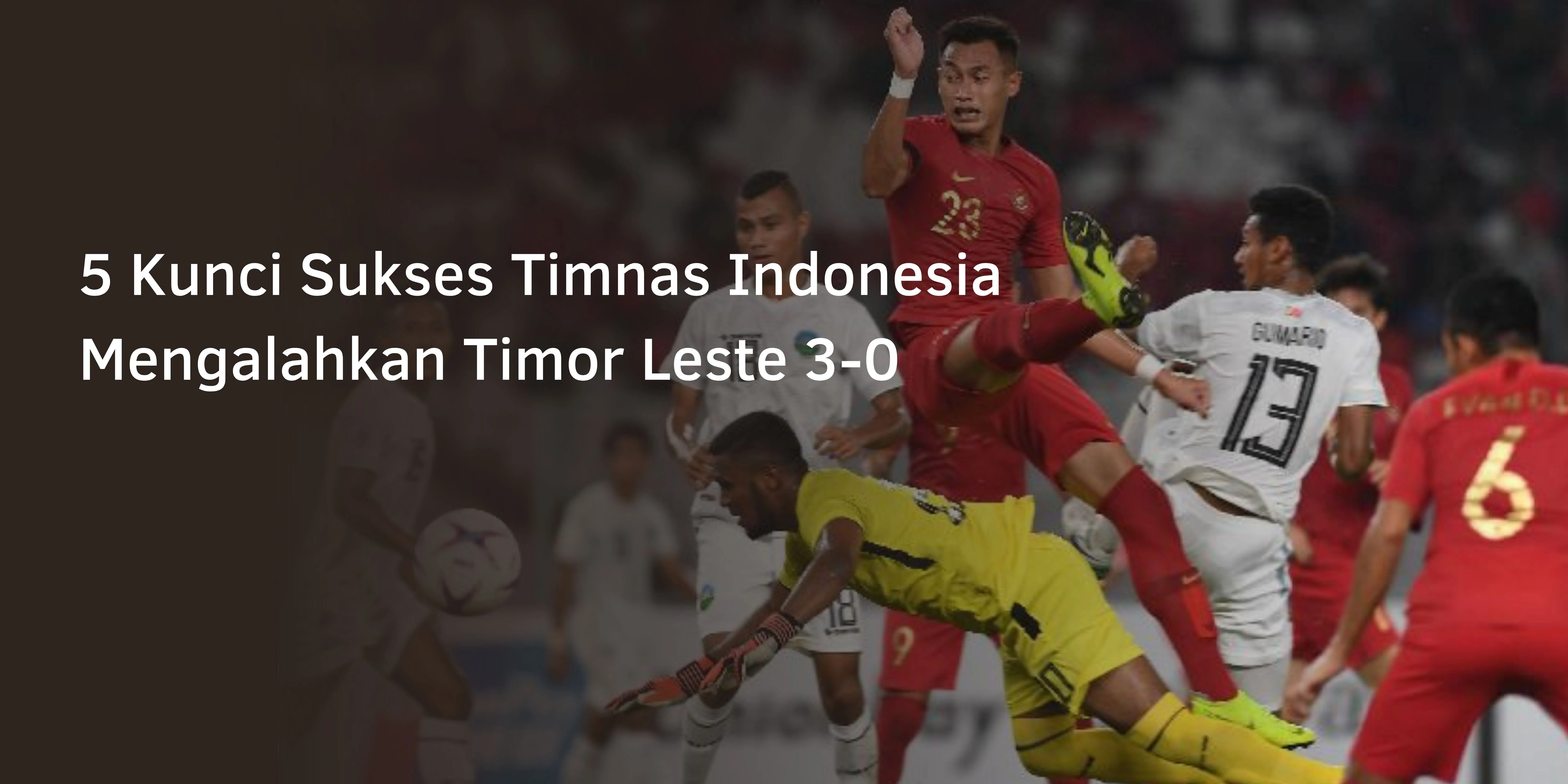 5 Kunci Sukses Timnas Indonesia Mengalahkan Timor Leste 3-0