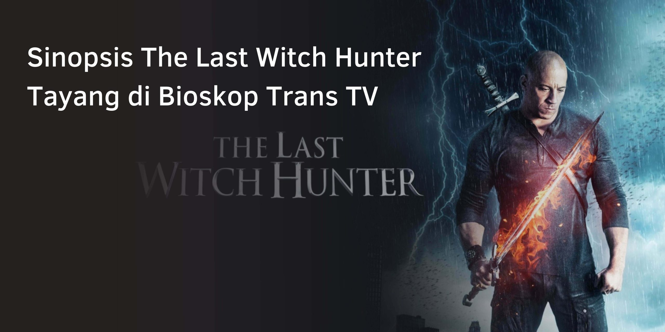Sinopsis The Last Witch Hunter Tayang di Bioskop Trans TV