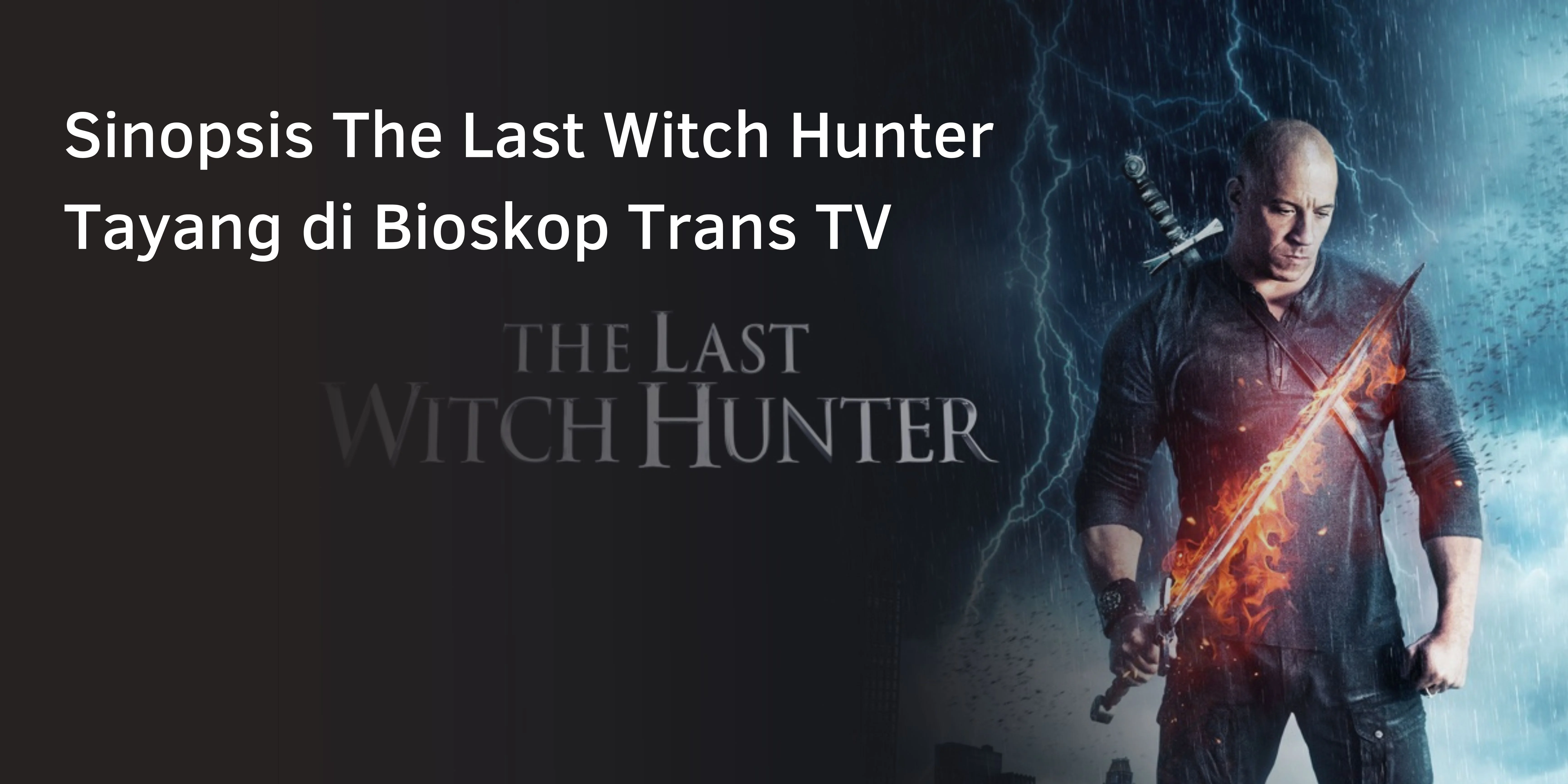 Sinopsis The Last Witch Hunter Tayang di Bioskop Trans TV