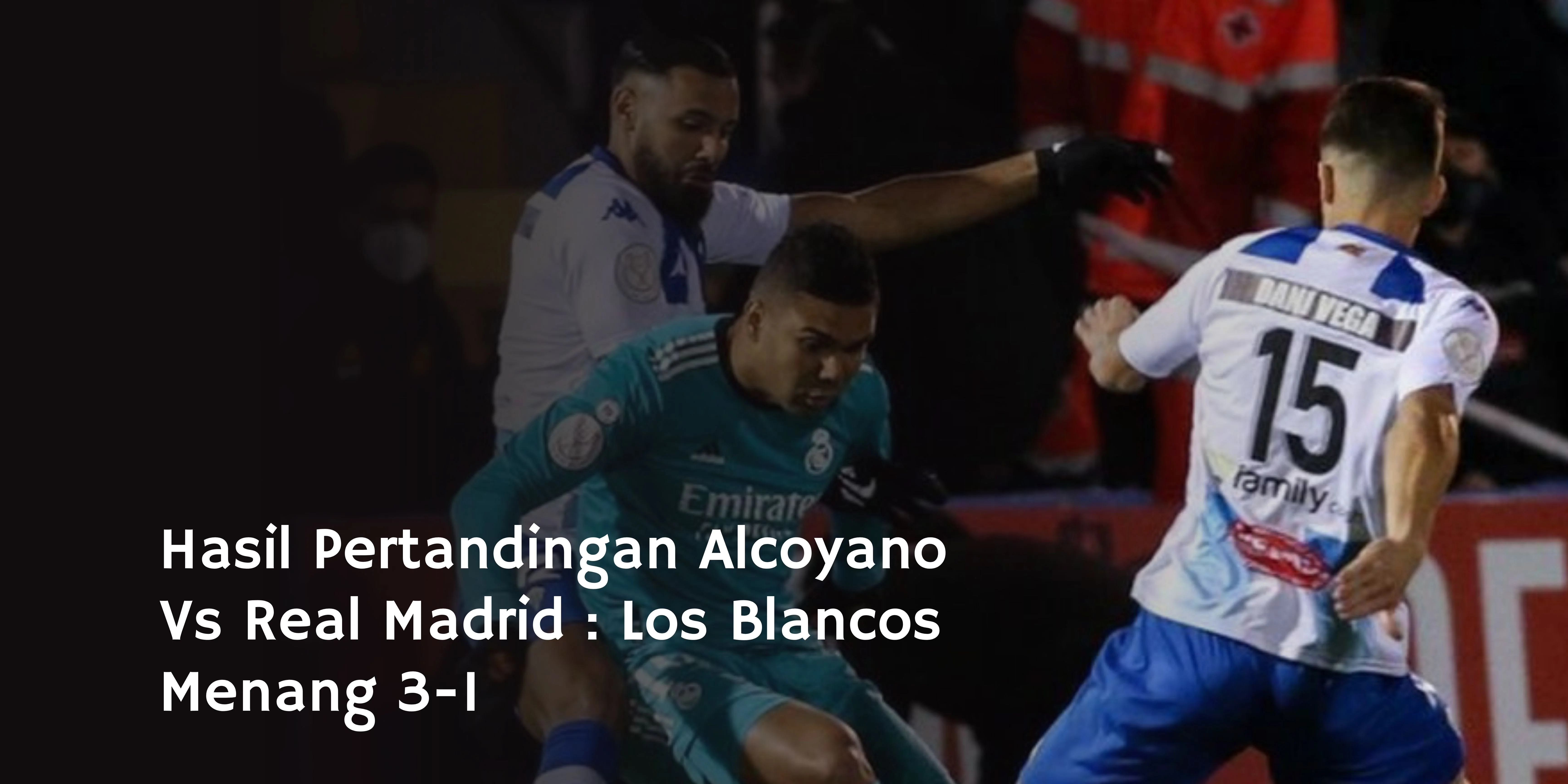 Hasil Pertandingan Alcoyano Vs Real Madrid : Los Blancos Menang 3-1