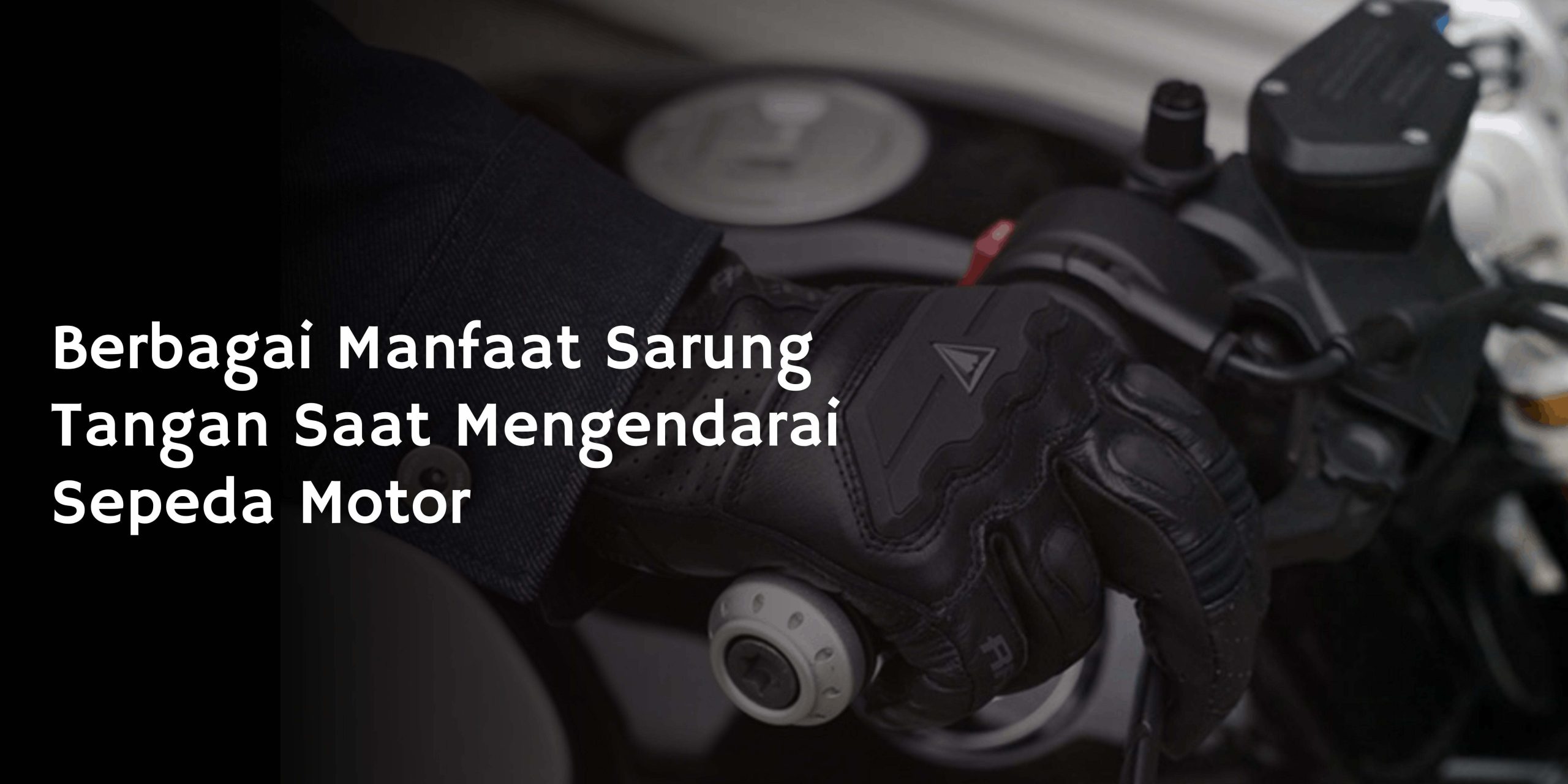 Berbagai Manfaat Sarung Tangan Saat Mengendarai Sepeda Motor