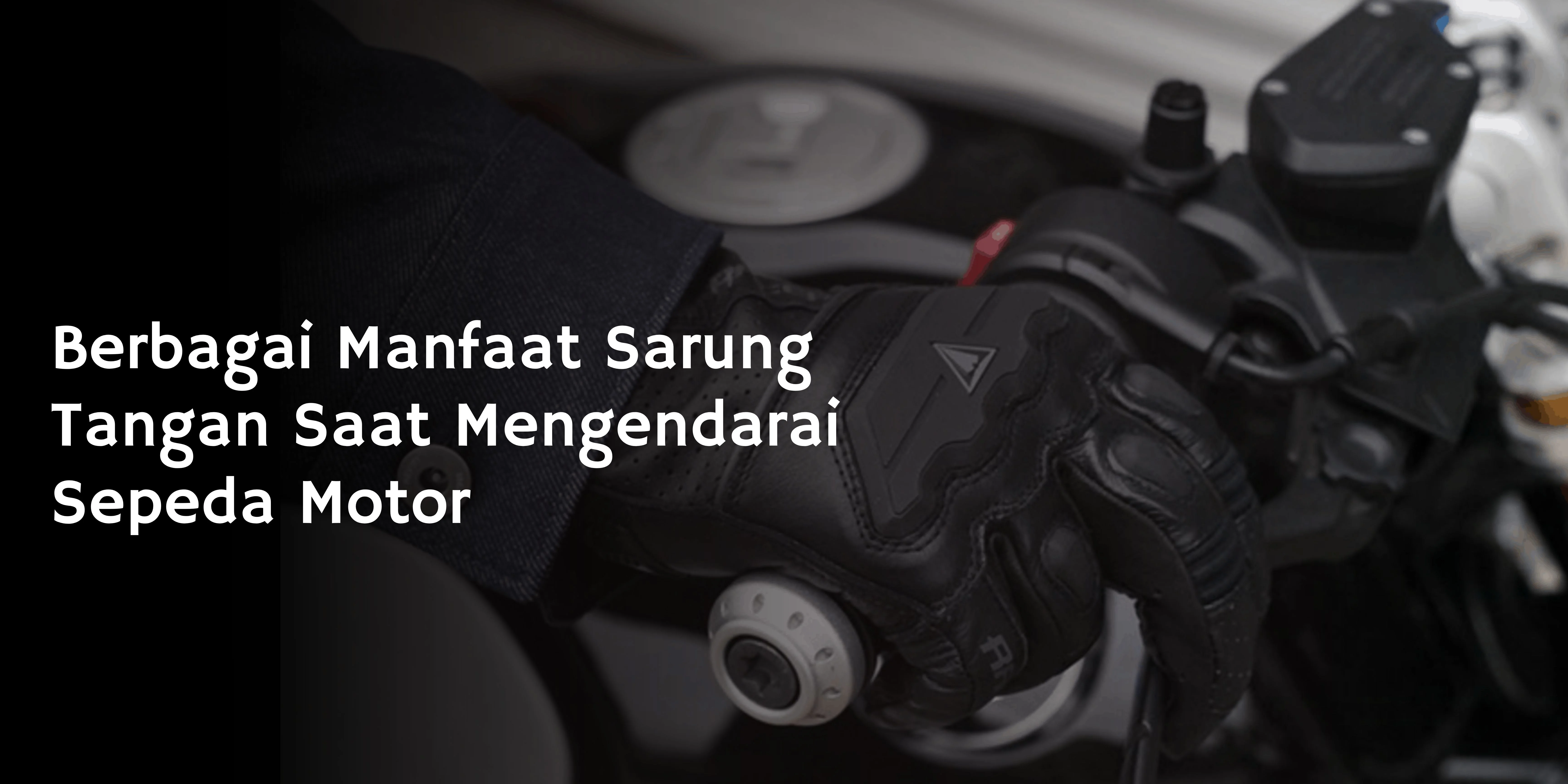 Berbagai Manfaat Sarung Tangan Saat Mengendarai Sepeda Motor