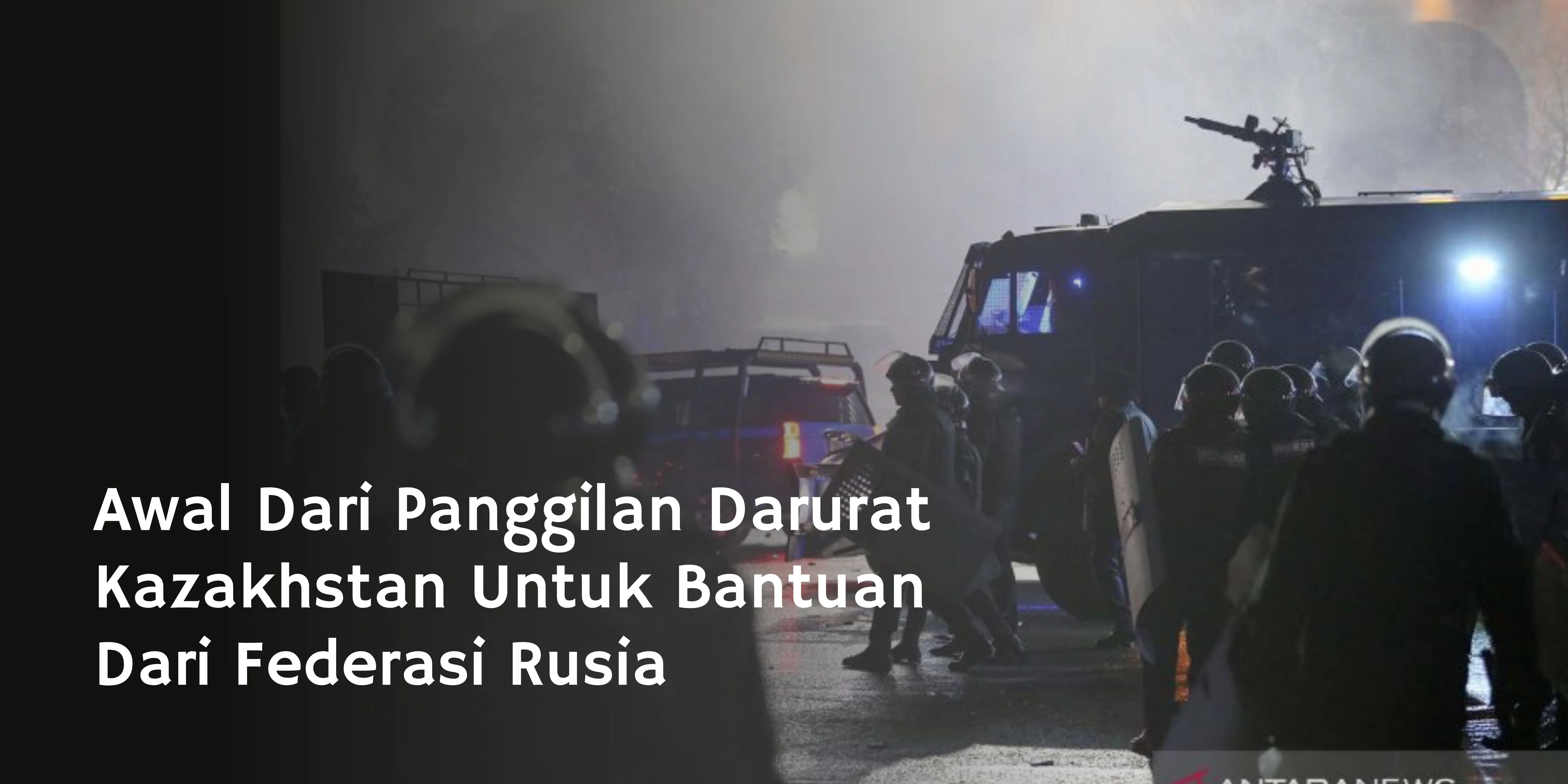 Awal Dari Panggilan Darurat Kazakhstan Untuk Bantuan Dari Federasi Rusia