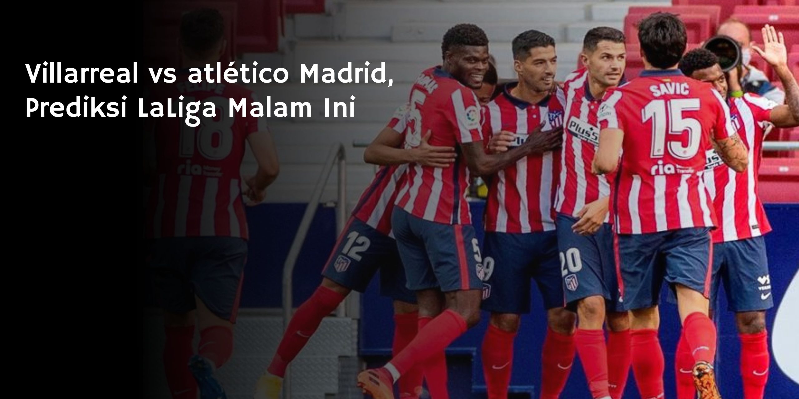Villarreal vs atlético Madrid, Prediksi LaLiga Malam Ini