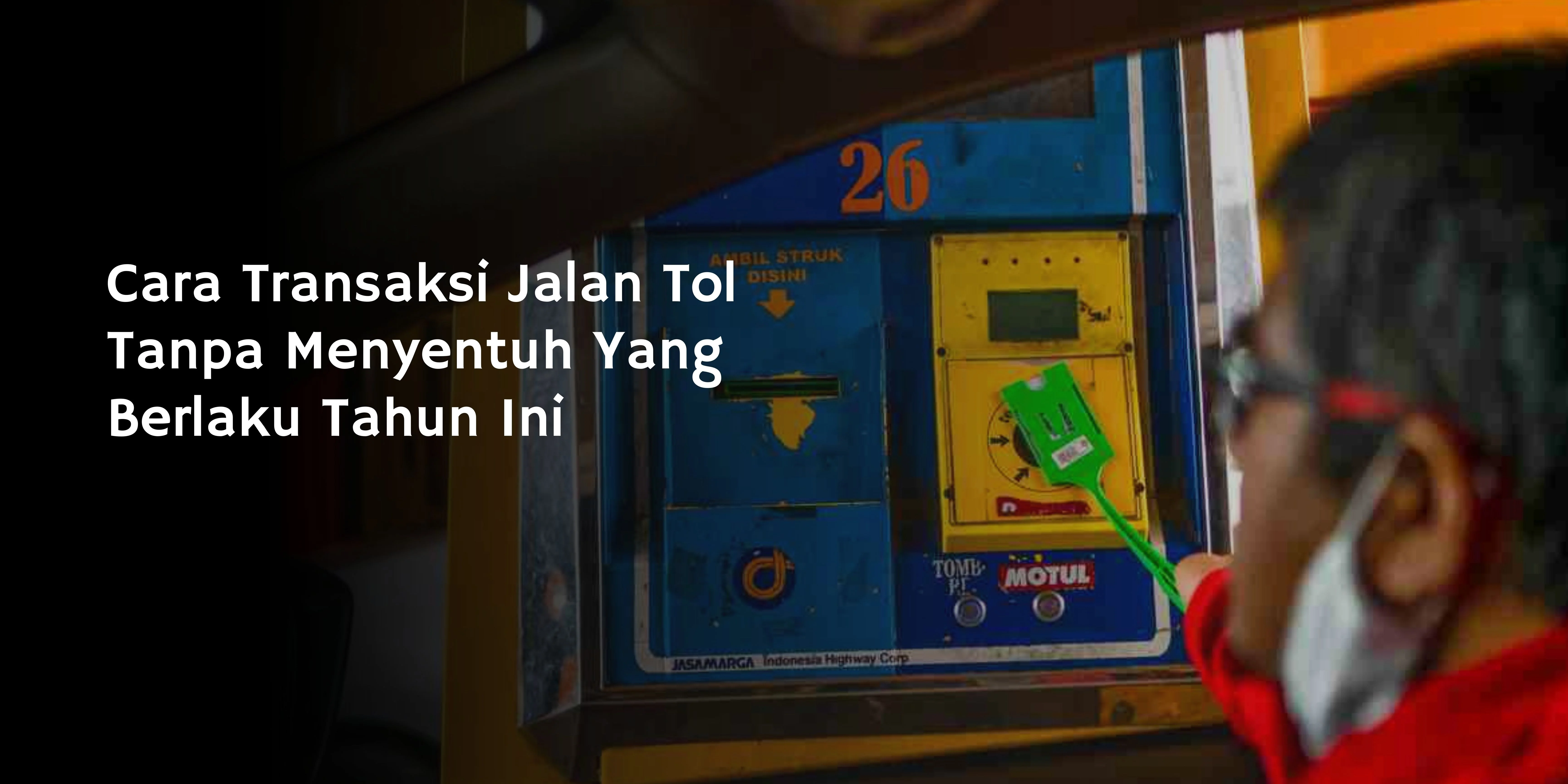 Cara Transaksi Jalan Tol Tanpa Menyentuh Yang Berlaku Tahun Ini