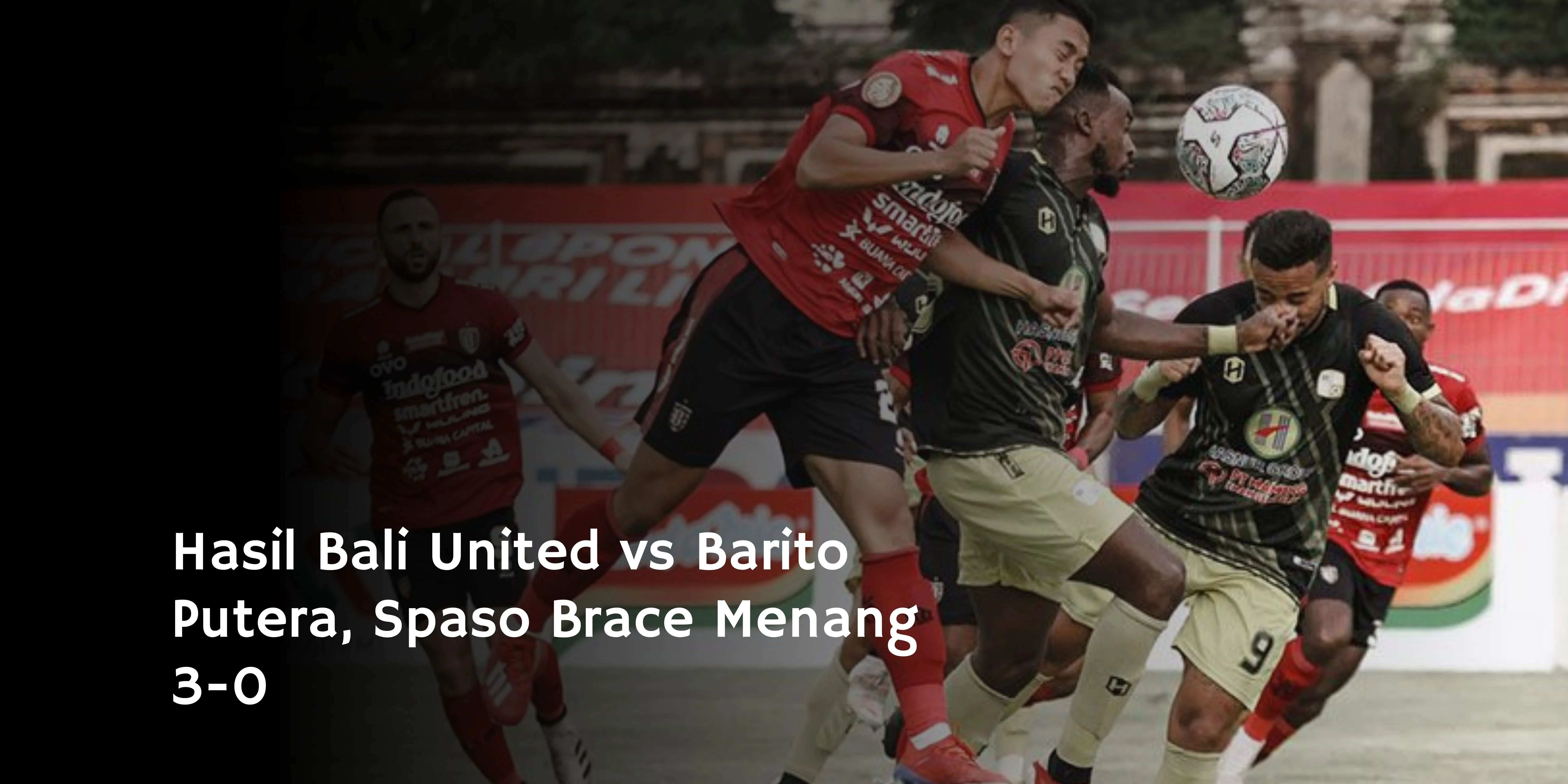 Hasil Bali United vs Barito Putera, Spaso Brace Menang 3-0