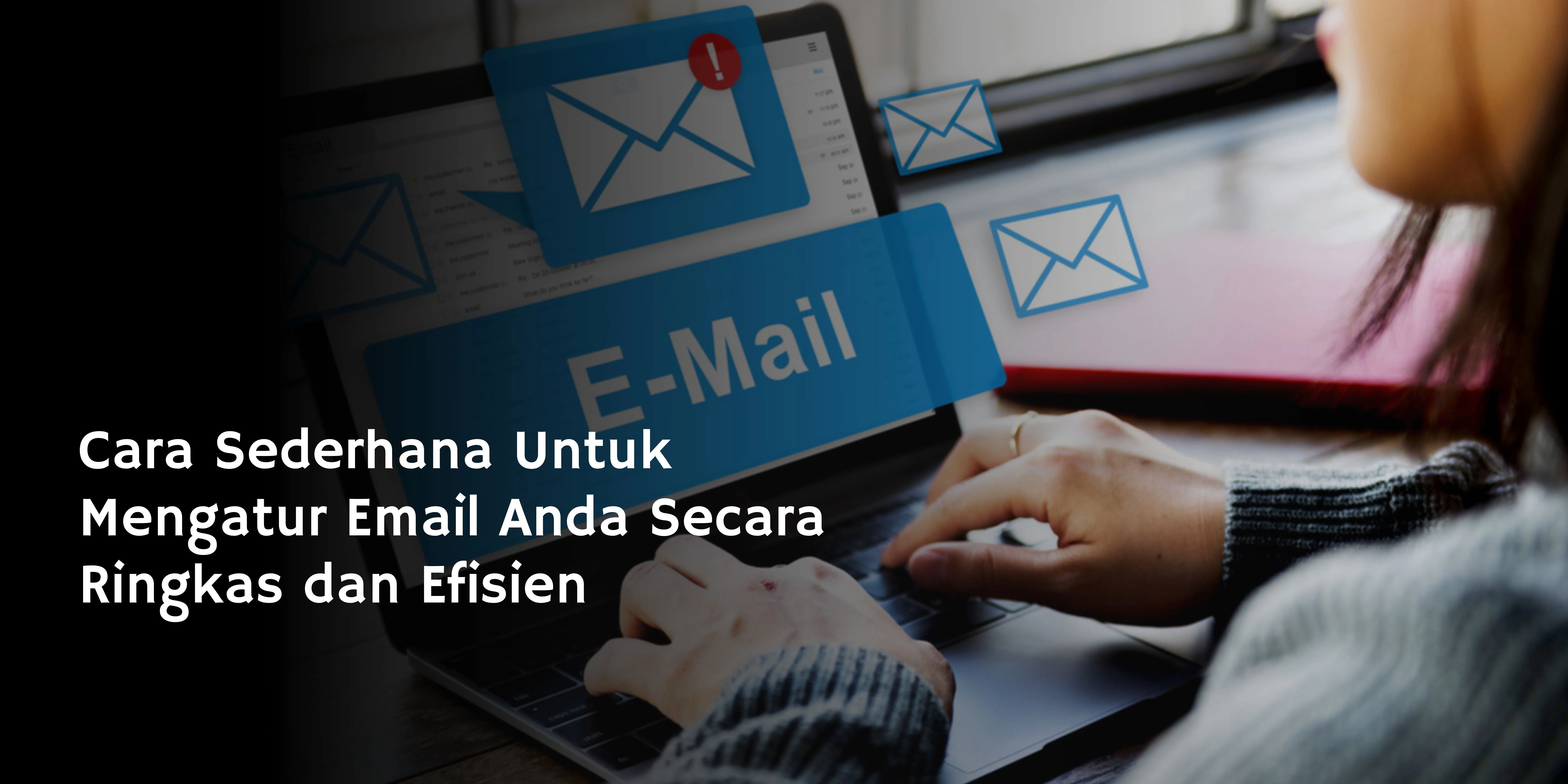 Cara Sederhana Untuk Mengatur Email Anda Secara Ringkas dan Efisien