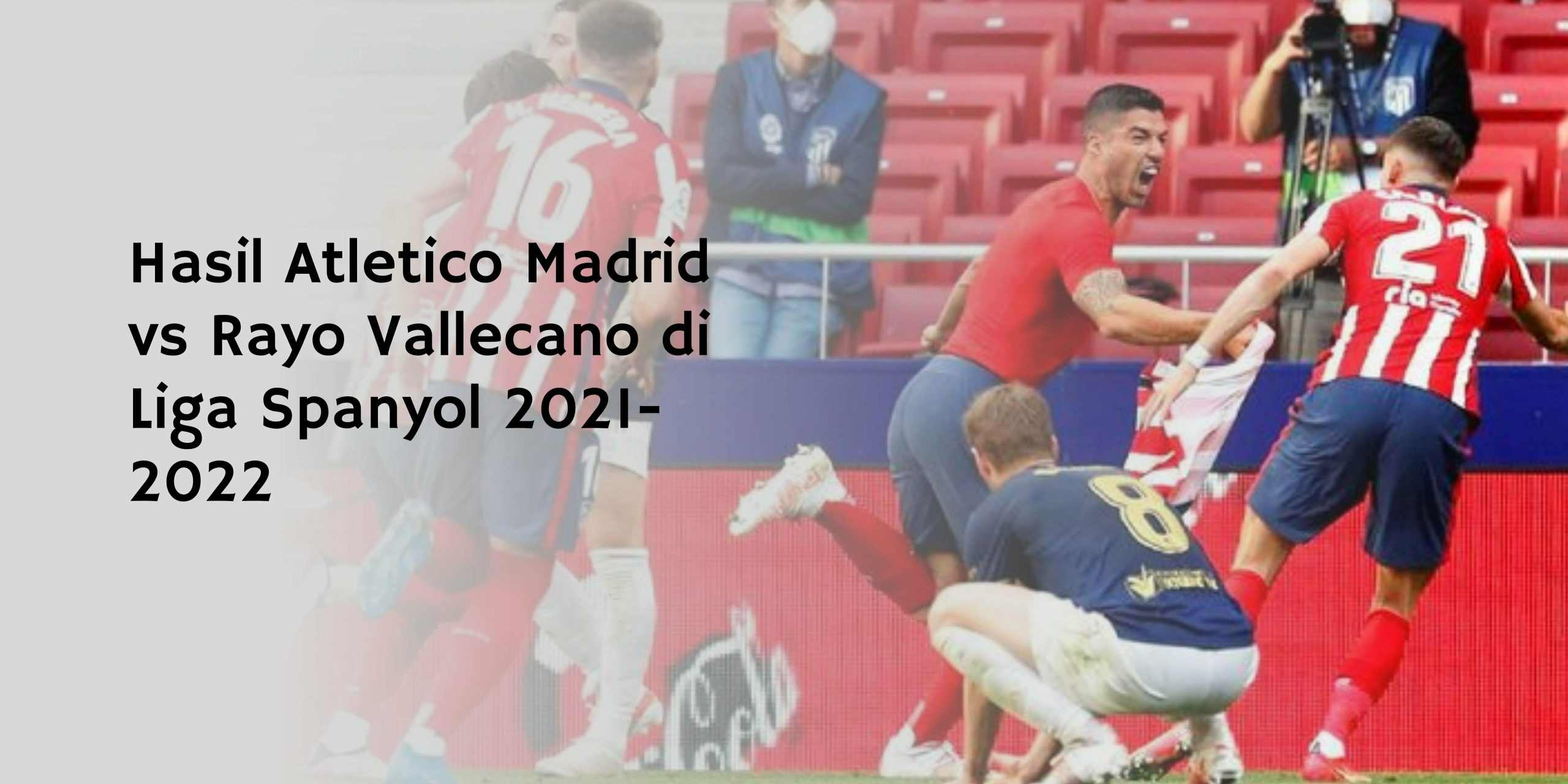 Hasil Atletico Madrid vs Rayo Vallecano di Liga Spanyol 2021-2022 Hasil Atletico Madrid vs Rayo Vallecano di Liga Spanyol 2021-2022