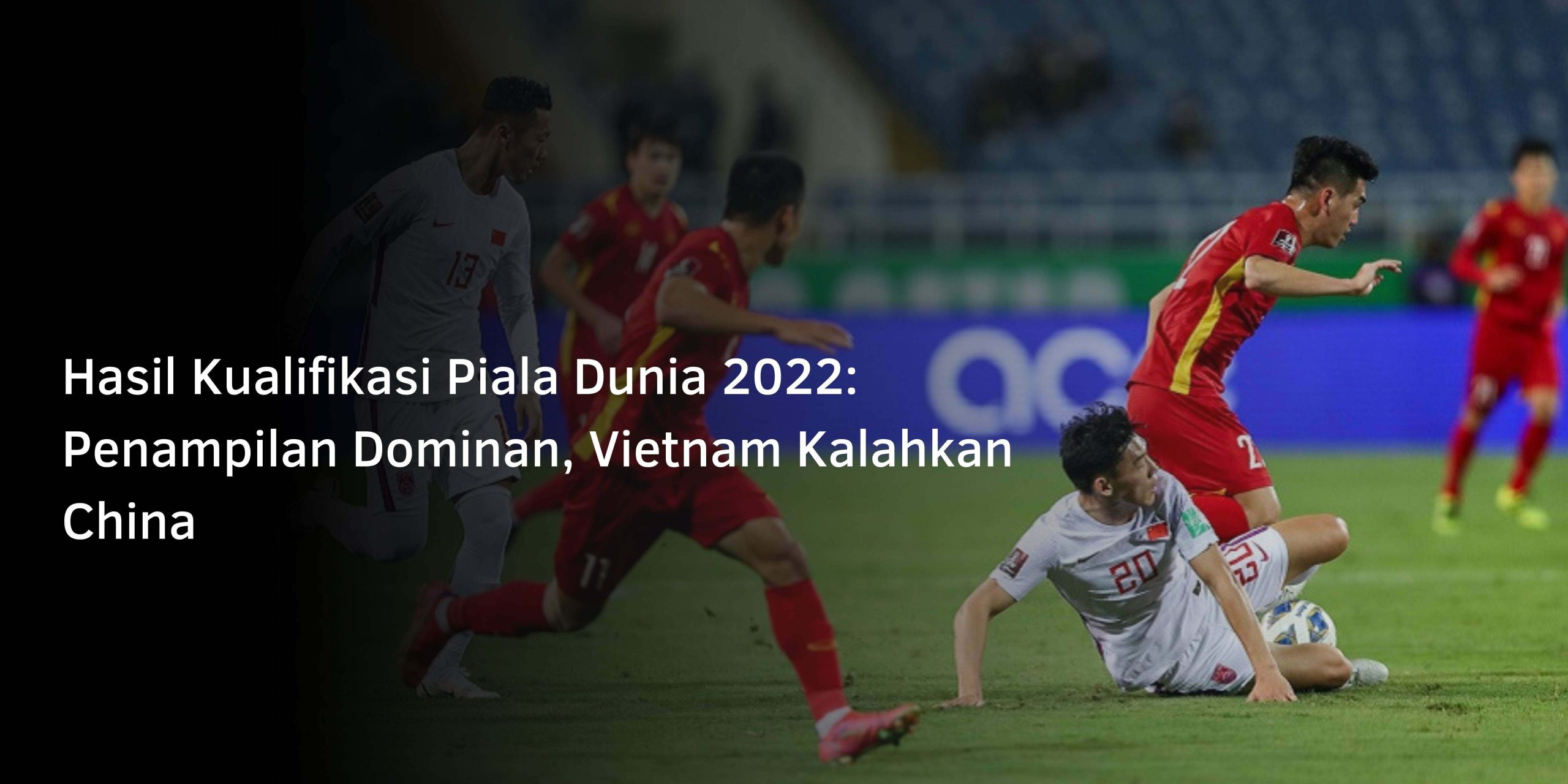 Kualifikasi Piala Dunia zona Asia : Tampil Dominan, Vietnam Kalahkan China