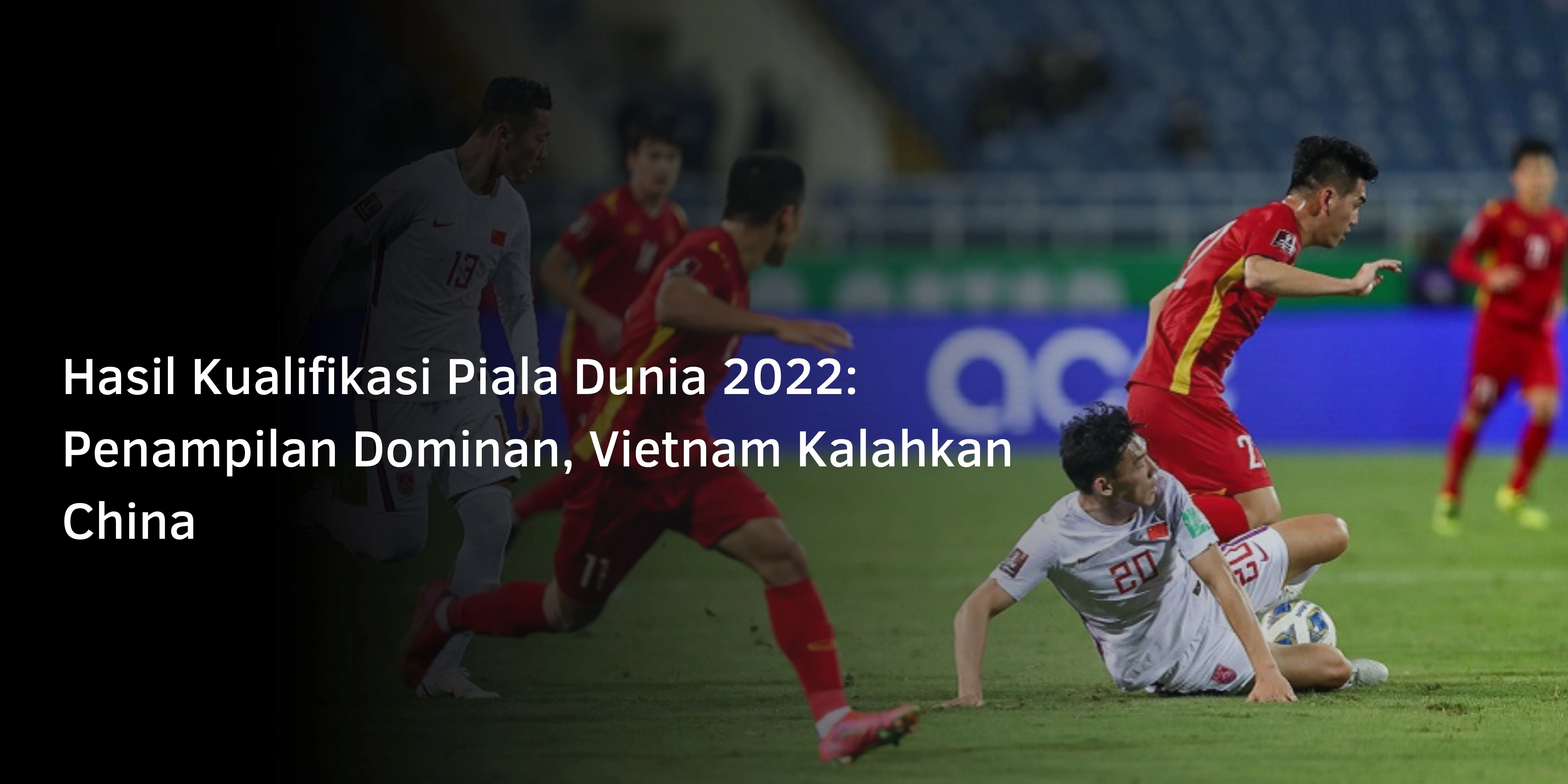 Kualifikasi Piala Dunia zona Asia : Tampil Dominan, Vietnam Kalahkan China