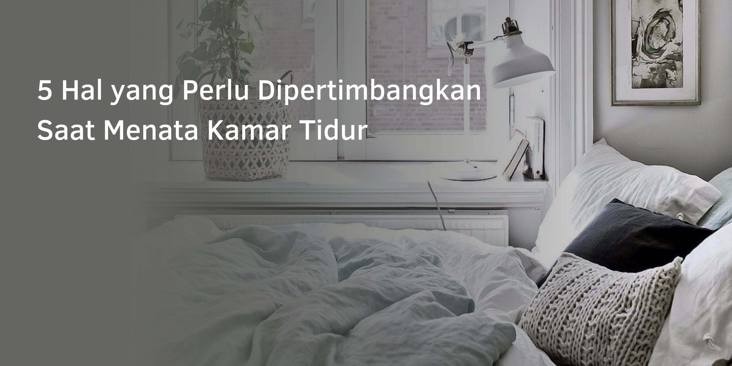 5 Hal yang Perlu Dipertimbangkan Saat Menata Kamar Tidur