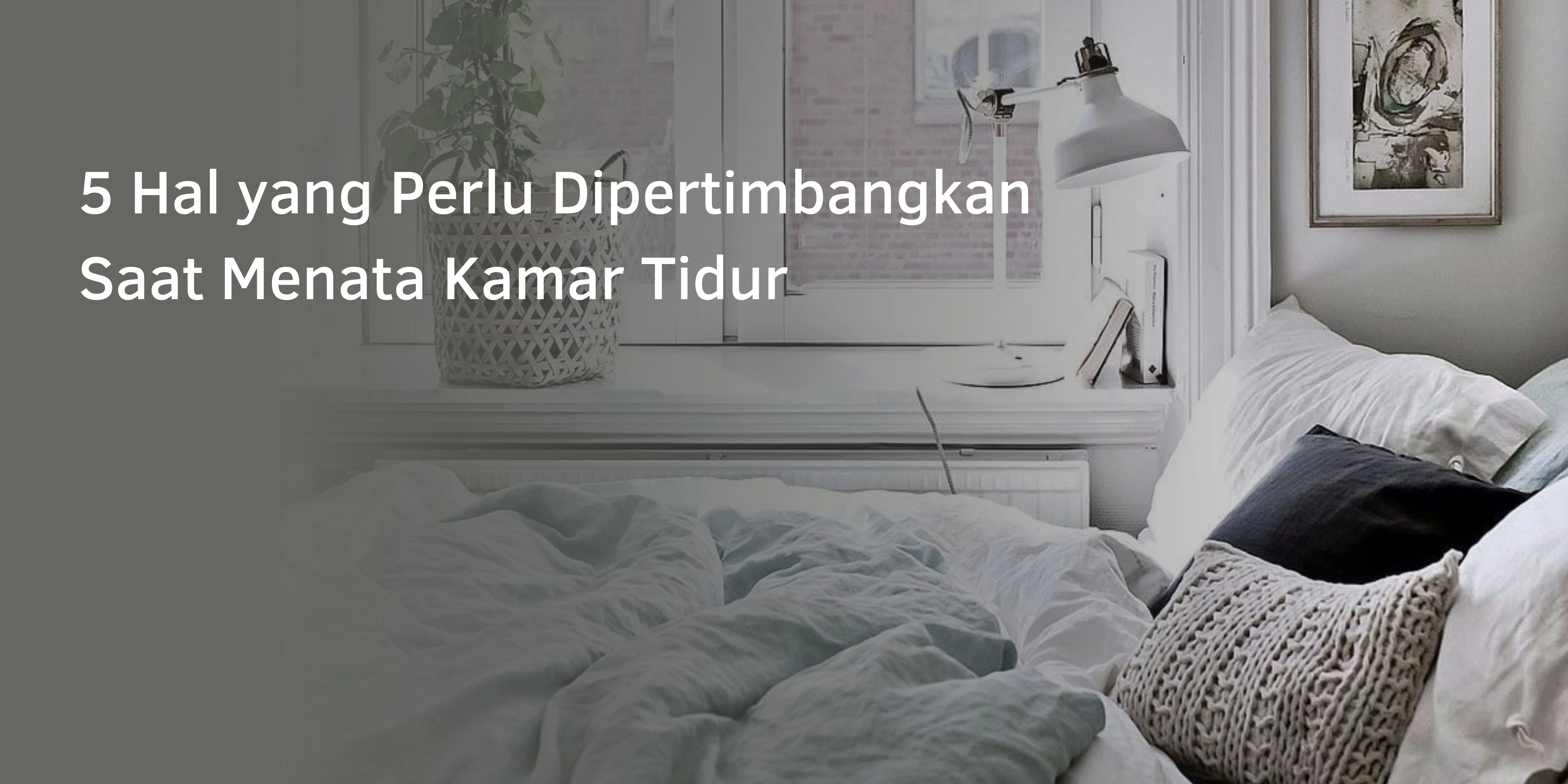 5 Hal yang Perlu Dipertimbangkan Saat Menata Kamar Tidur