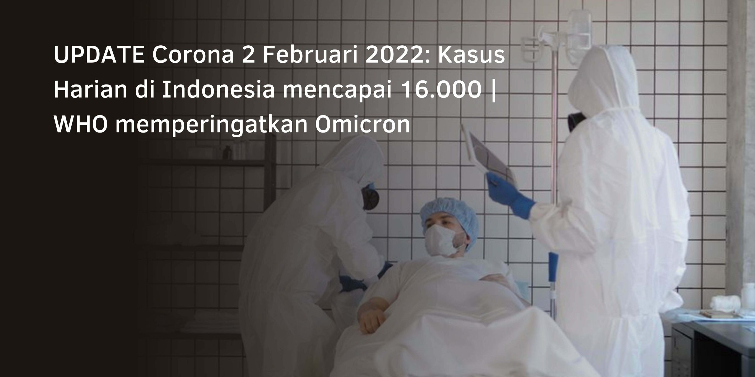 UPDATE Corona 2 Februari 2022: Kasus Harian di Indonesia mencapai 16.000 | WHO memperingatkan Omicron