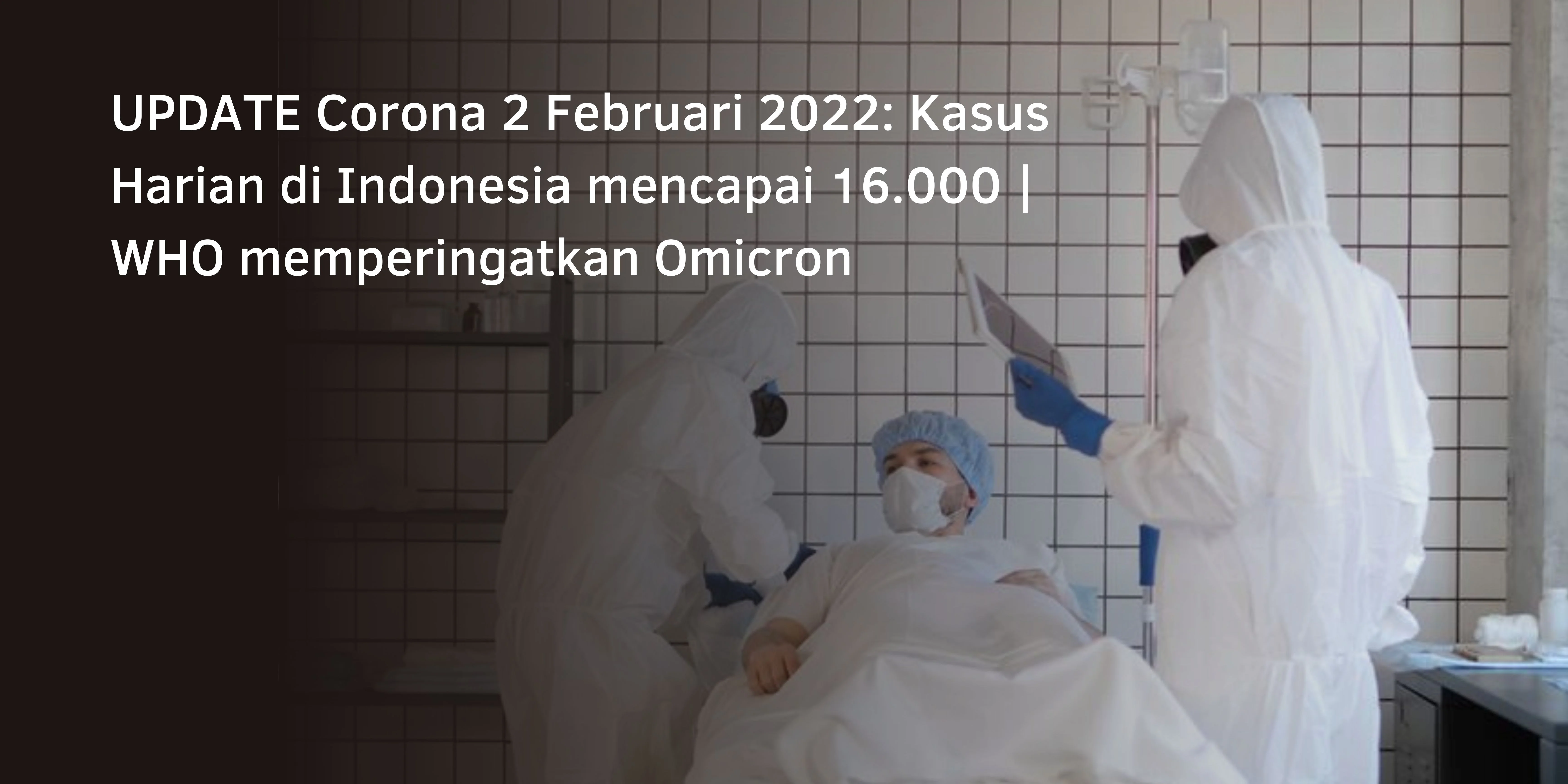 UPDATE Corona 2 Februari 2022: Kasus Harian di Indonesia mencapai 16.000 | WHO memperingatkan Omicron