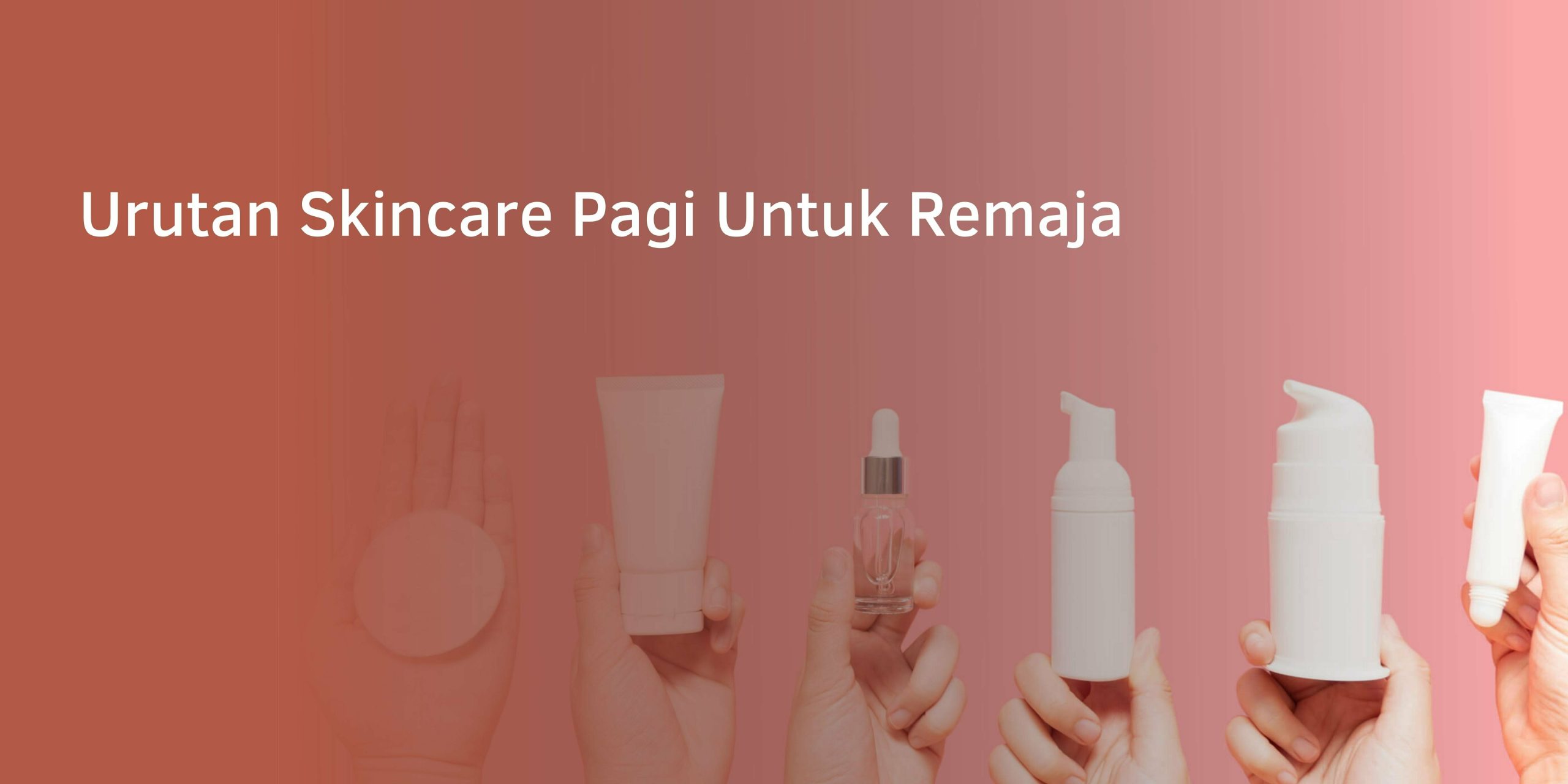 Urutan Skincare Pagi Untuk Remaja