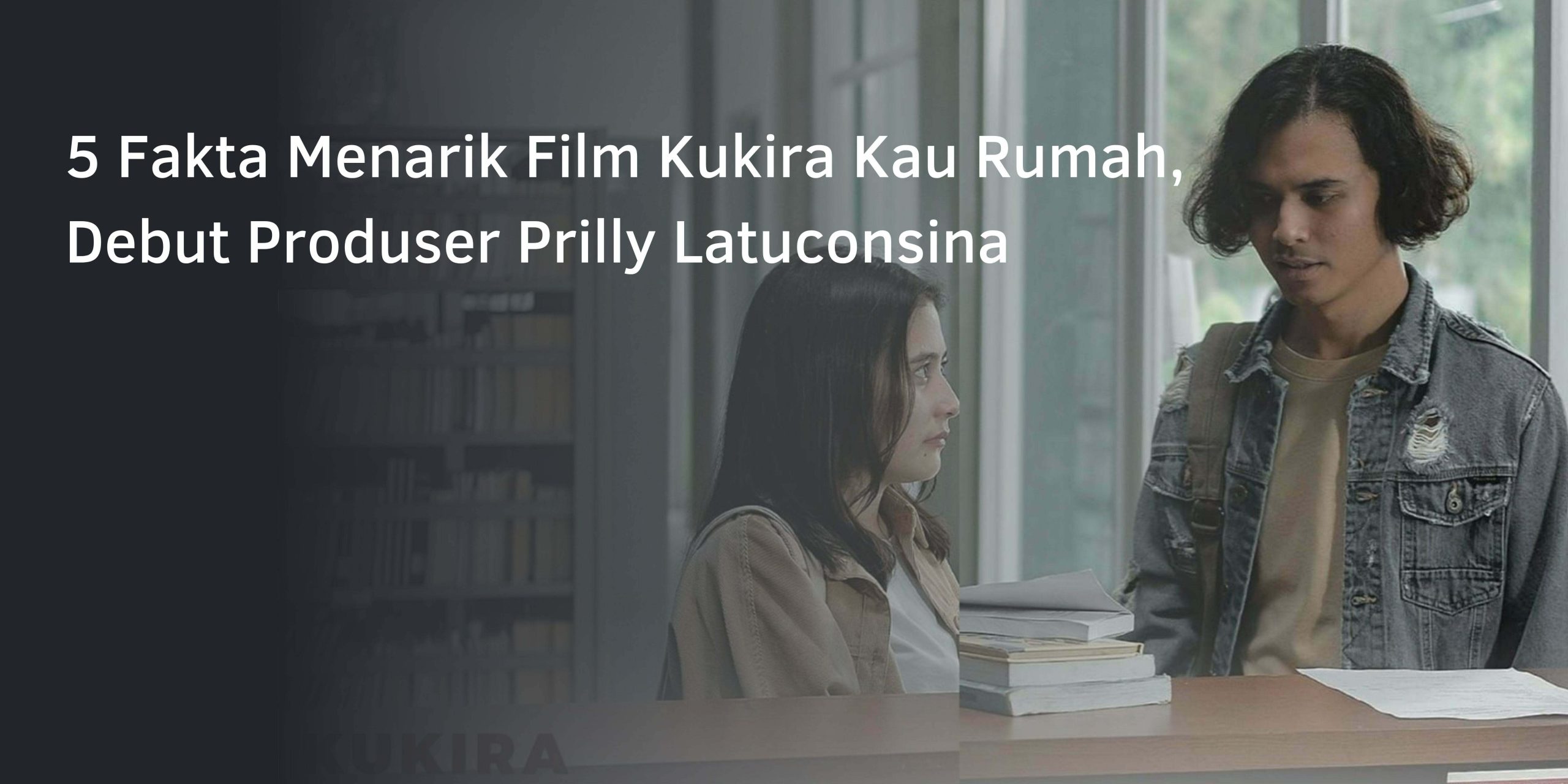 5 Fakta Menarik Film Kukira Kau Rumah, Debut Produser Prilly Latuconsina 5 Fakta Menarik Film Kukira Kau Rumah, Debut Produser Prilly Latuconsina