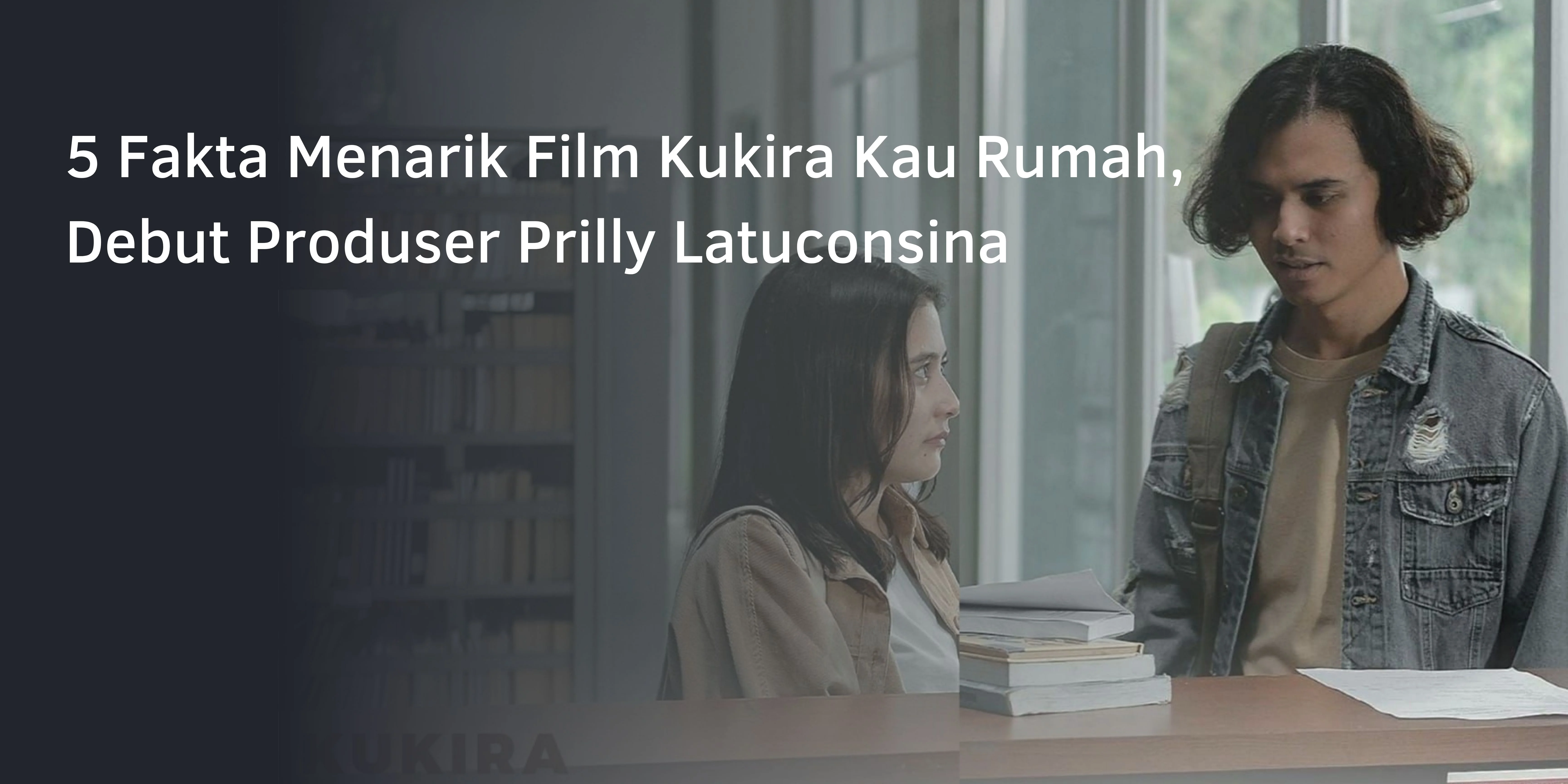 5 Fakta Menarik Film Kukira Kau Rumah, Debut Produser Prilly Latuconsina