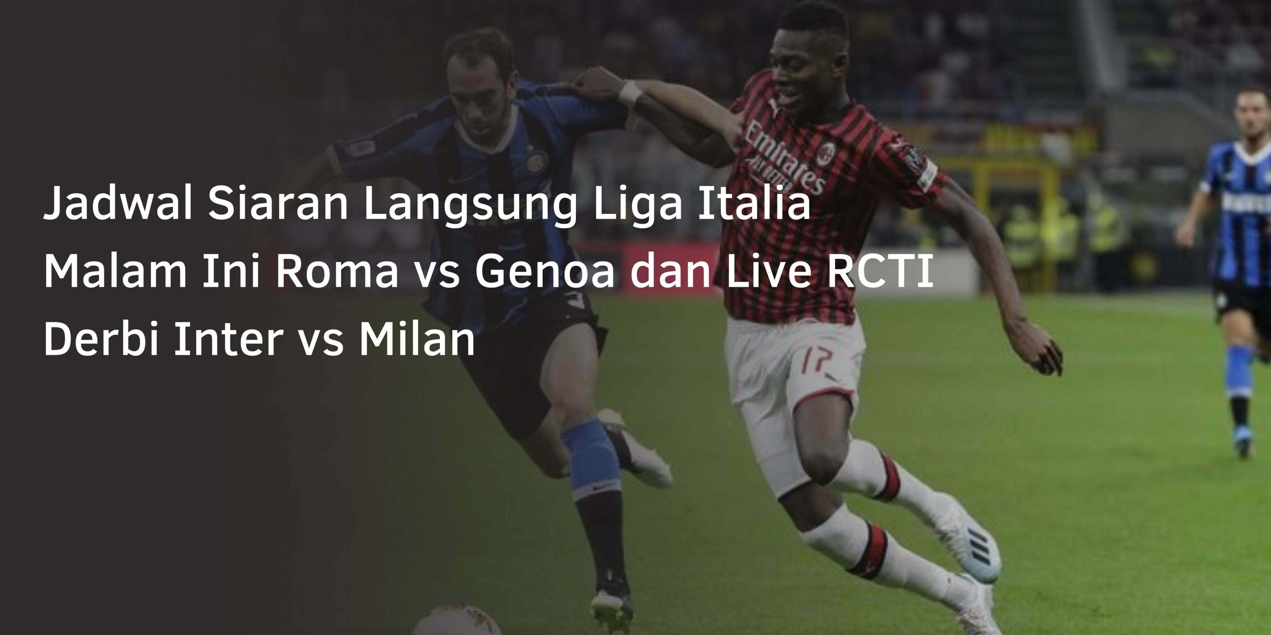 Jadwal Siaran Langsung Liga Italia Malam Ini Roma vs Genoa dan Live RCTI Derbi Inter vs Milan
