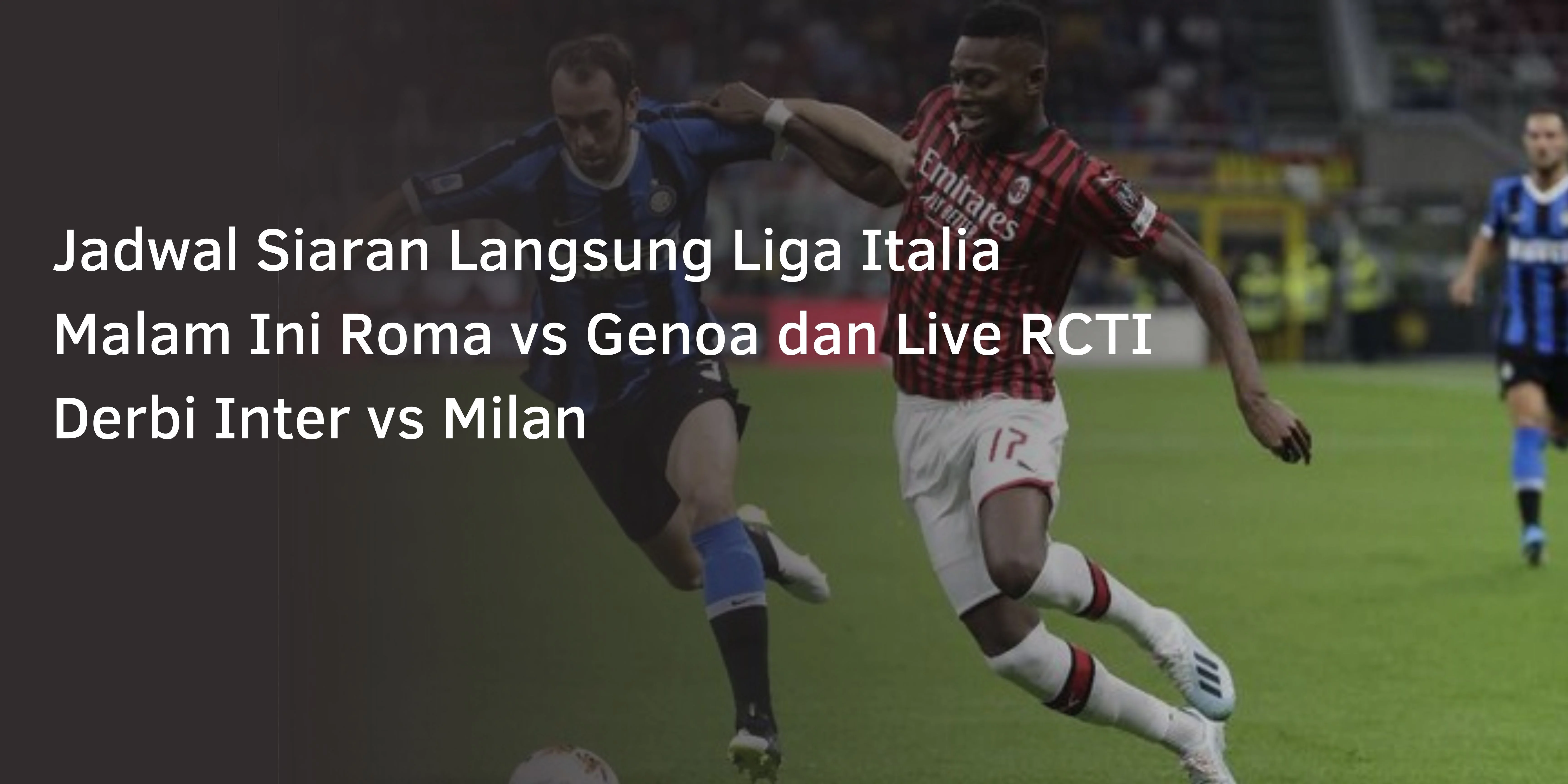 Jadwal Siaran Langsung Liga Italia Malam Ini Roma vs Genoa dan Live RCTI Derbi Inter vs Milan Jadwal Siaran Langsung Liga Italia Malam Ini Roma vs Genoa dan Live RCTI Derbi Inter vs Milan