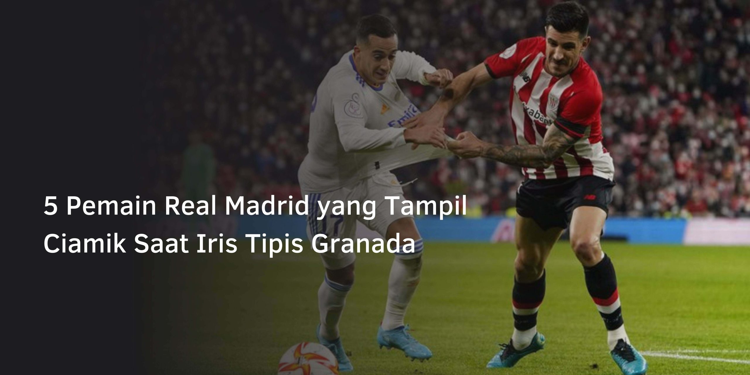 5 Pemain Real Madrid yang Tampil Ciamik Saat Iris Tipis Granada