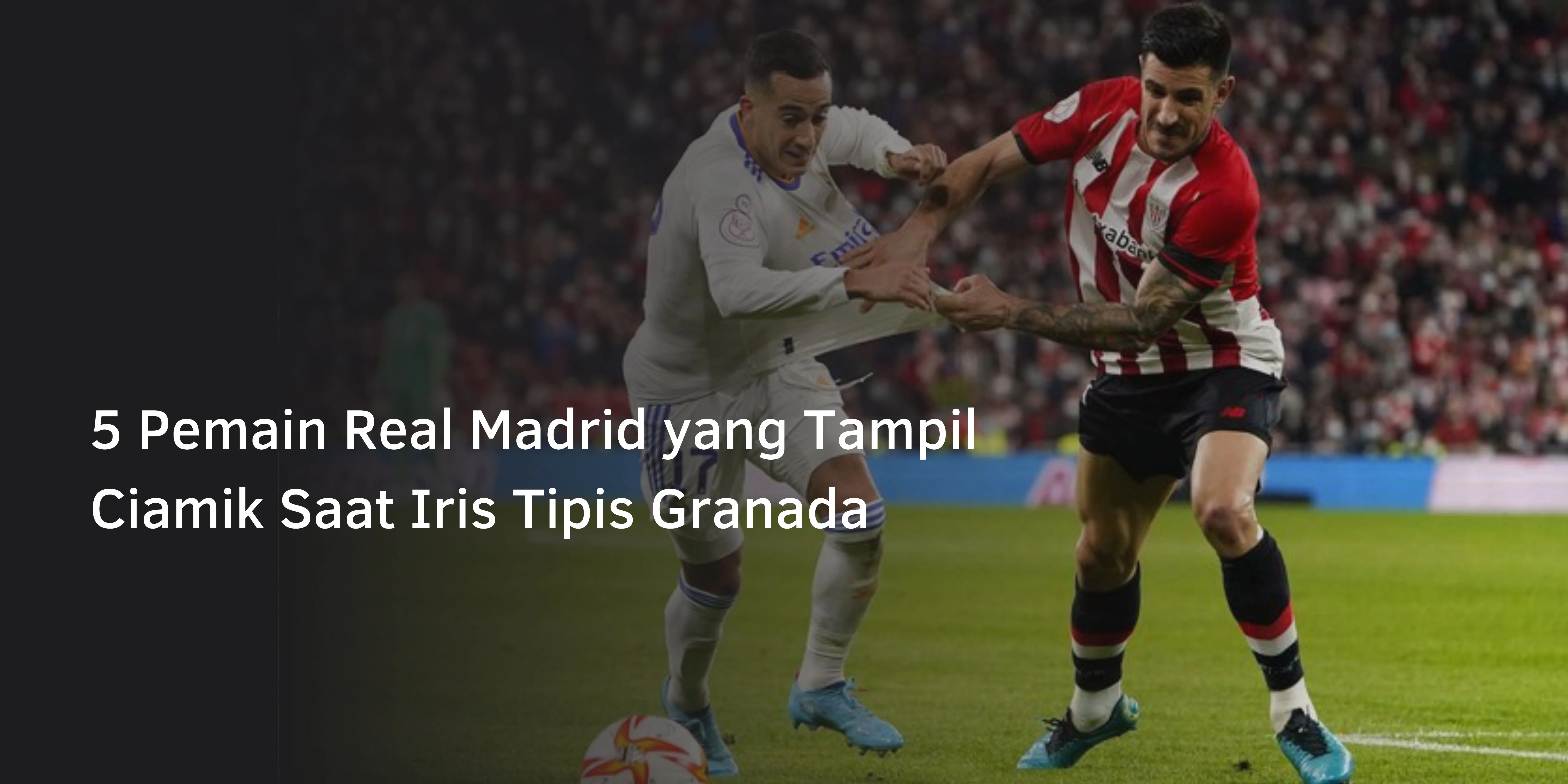 5 Pemain Real Madrid yang Tampil Ciamik Saat Iris Tipis Granada