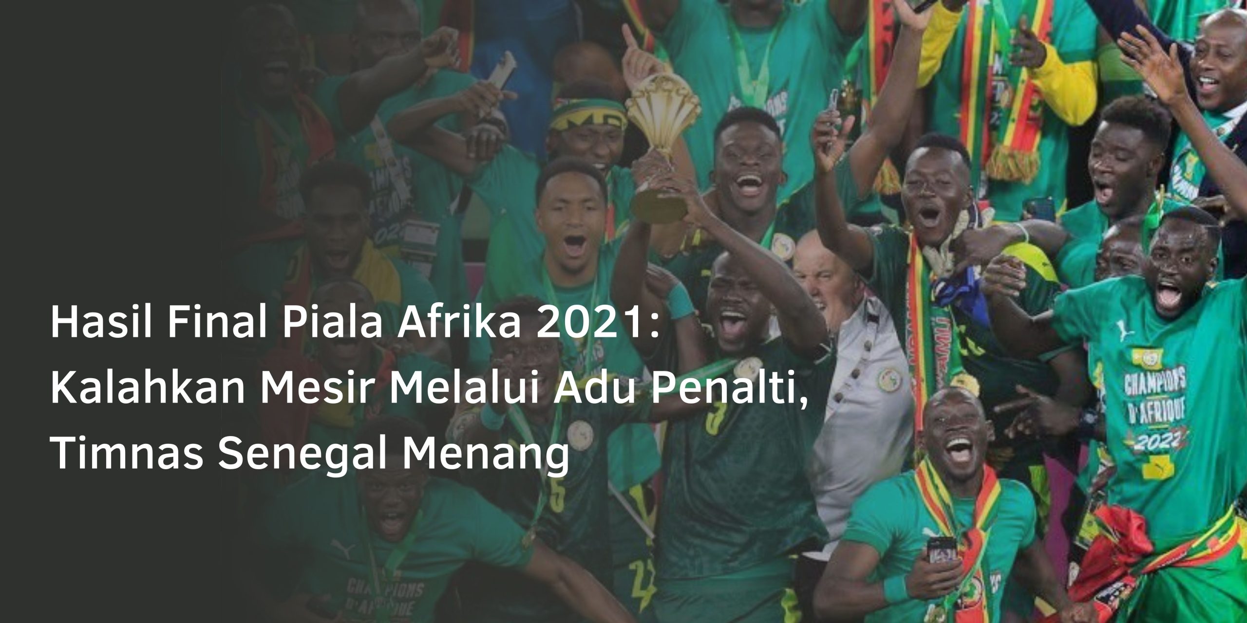 Hasil Final Piala Afrika 2021: Kalahkan Mesir Melalui Adu Penalti, Timnas Senegal Menang