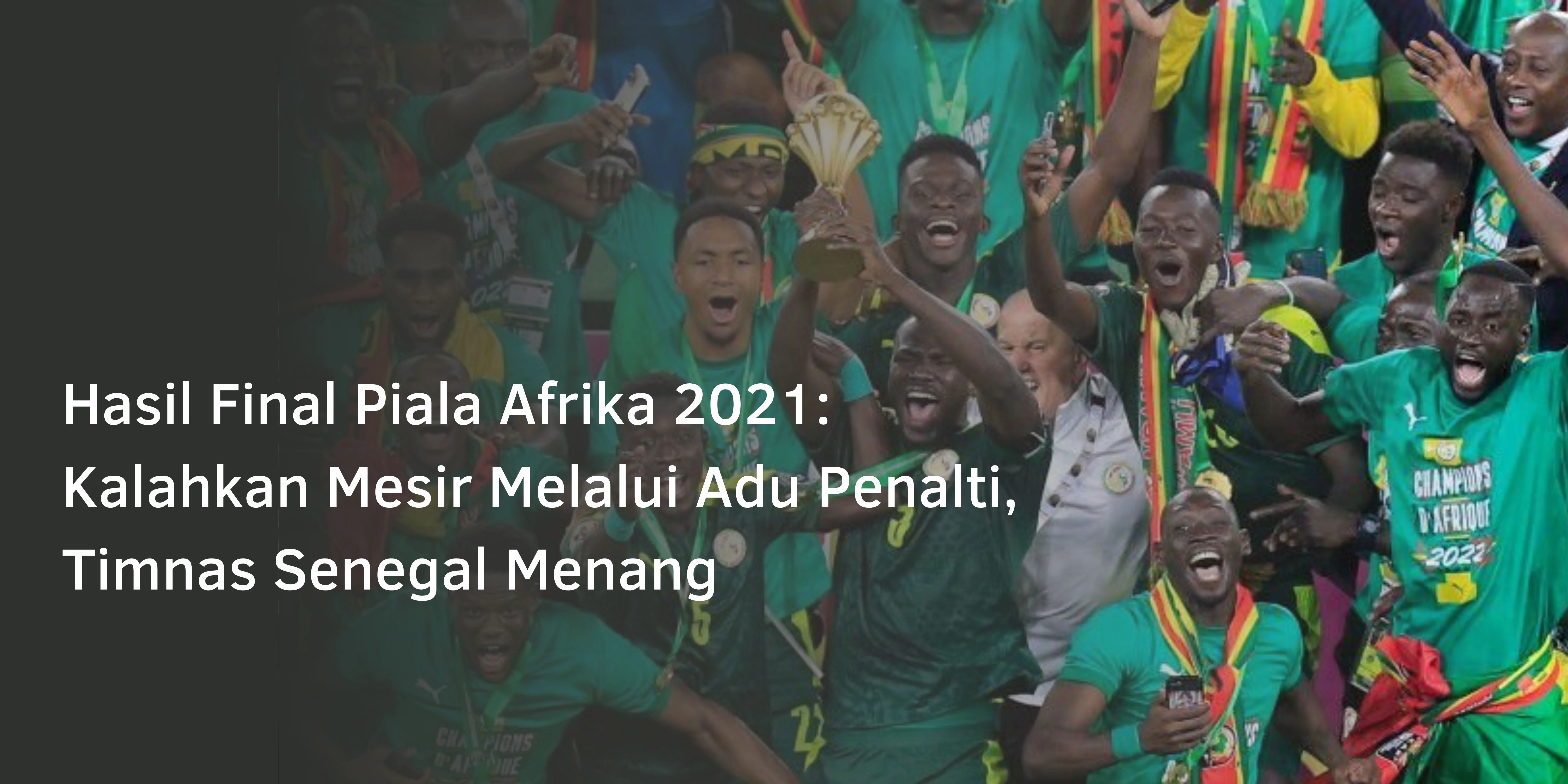 Hasil Final Piala Afrika 2021: Kalahkan Mesir Melalui Adu Penalti, Timnas Senegal Menang