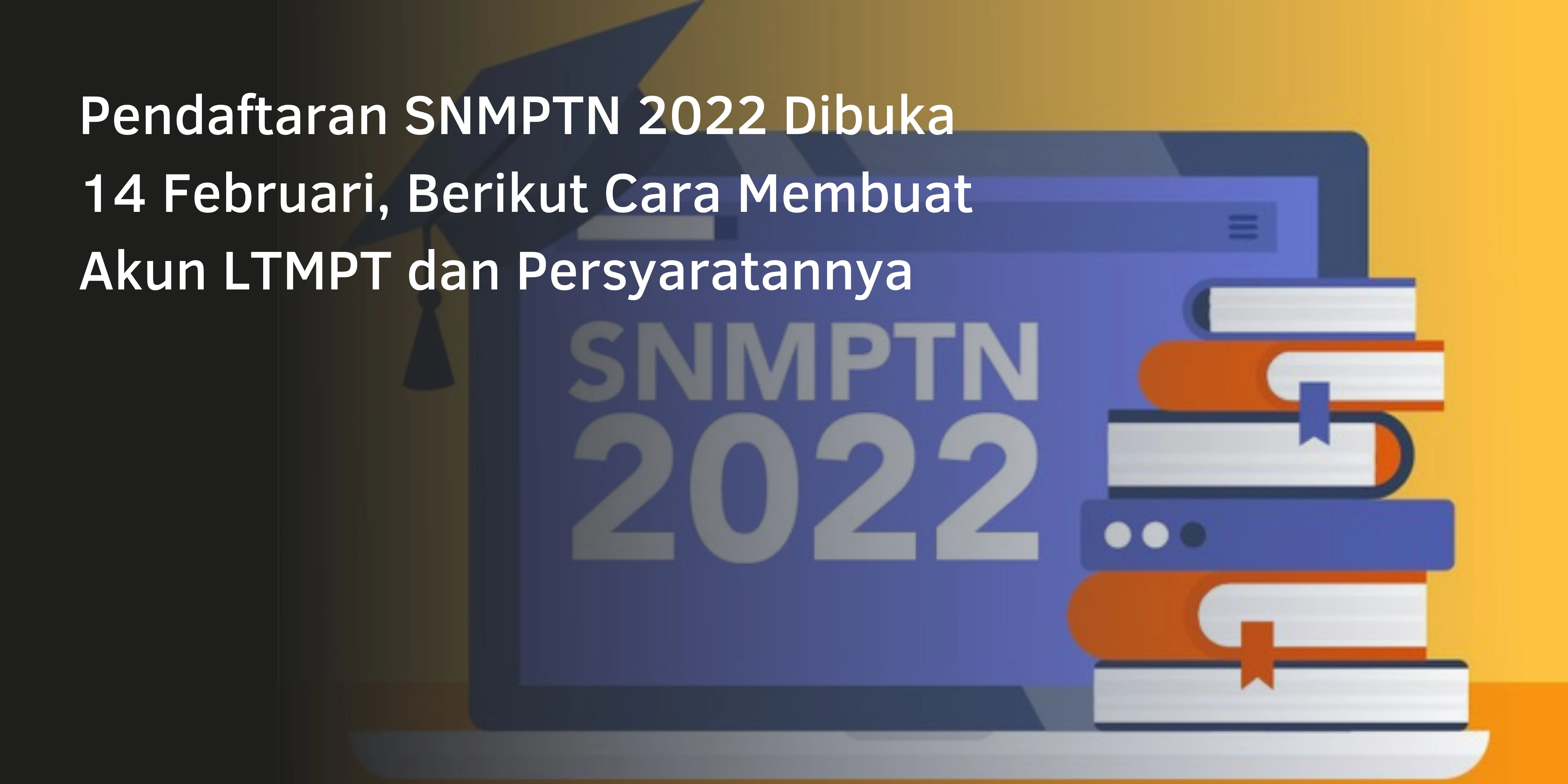 Pendaftaran SNMPTN 2022 Dibuka 14 Februari, Berikut Cara Membuat Akun LTMPT dan Persyaratannya