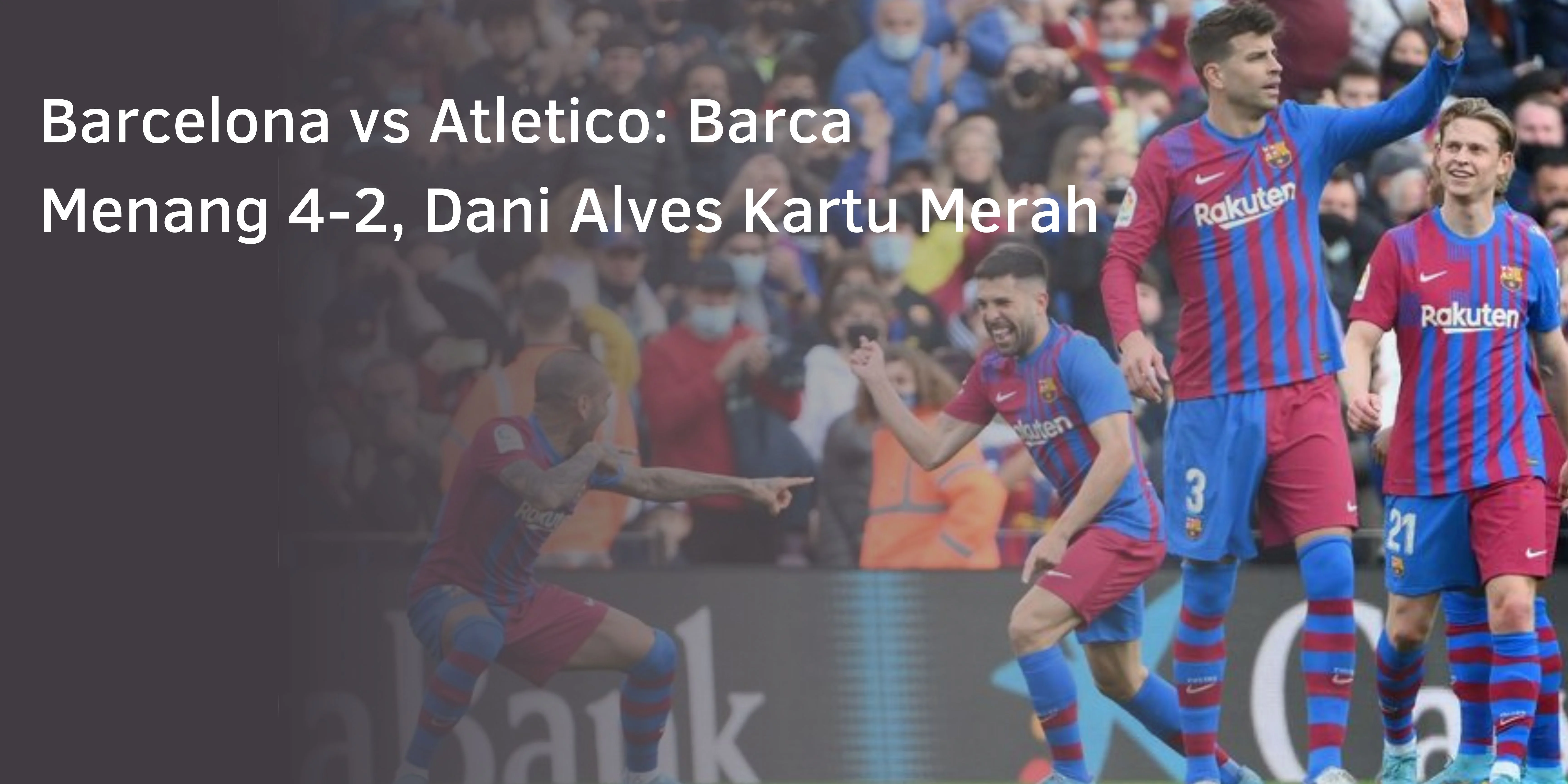 Barcelona vs Atletico: Barca Menang 4-2, Dani Alves Kartu Merah