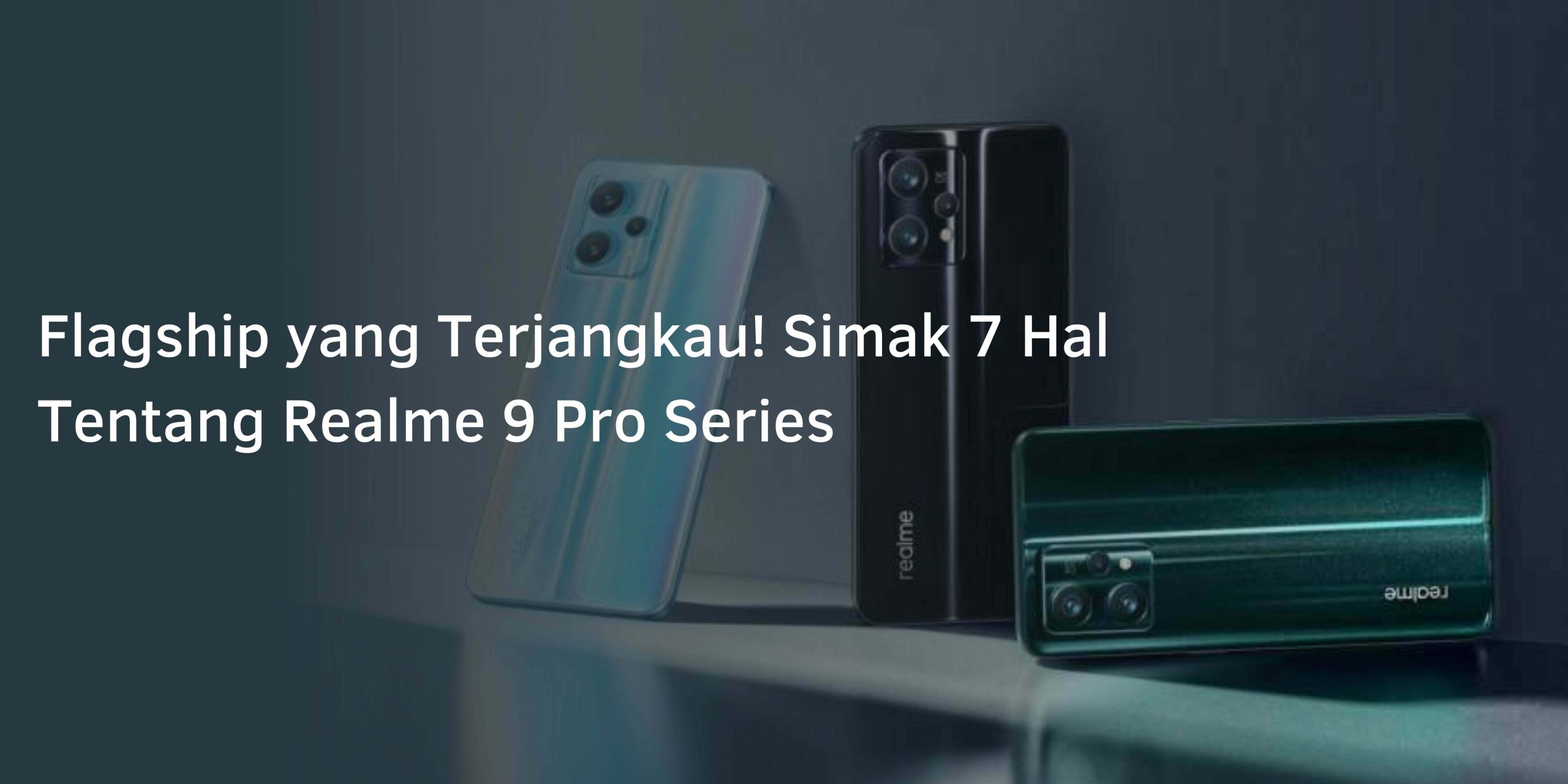 Flagship yang Terjangkau! Simak 7 Hal Tentang Realme 9 Pro Series