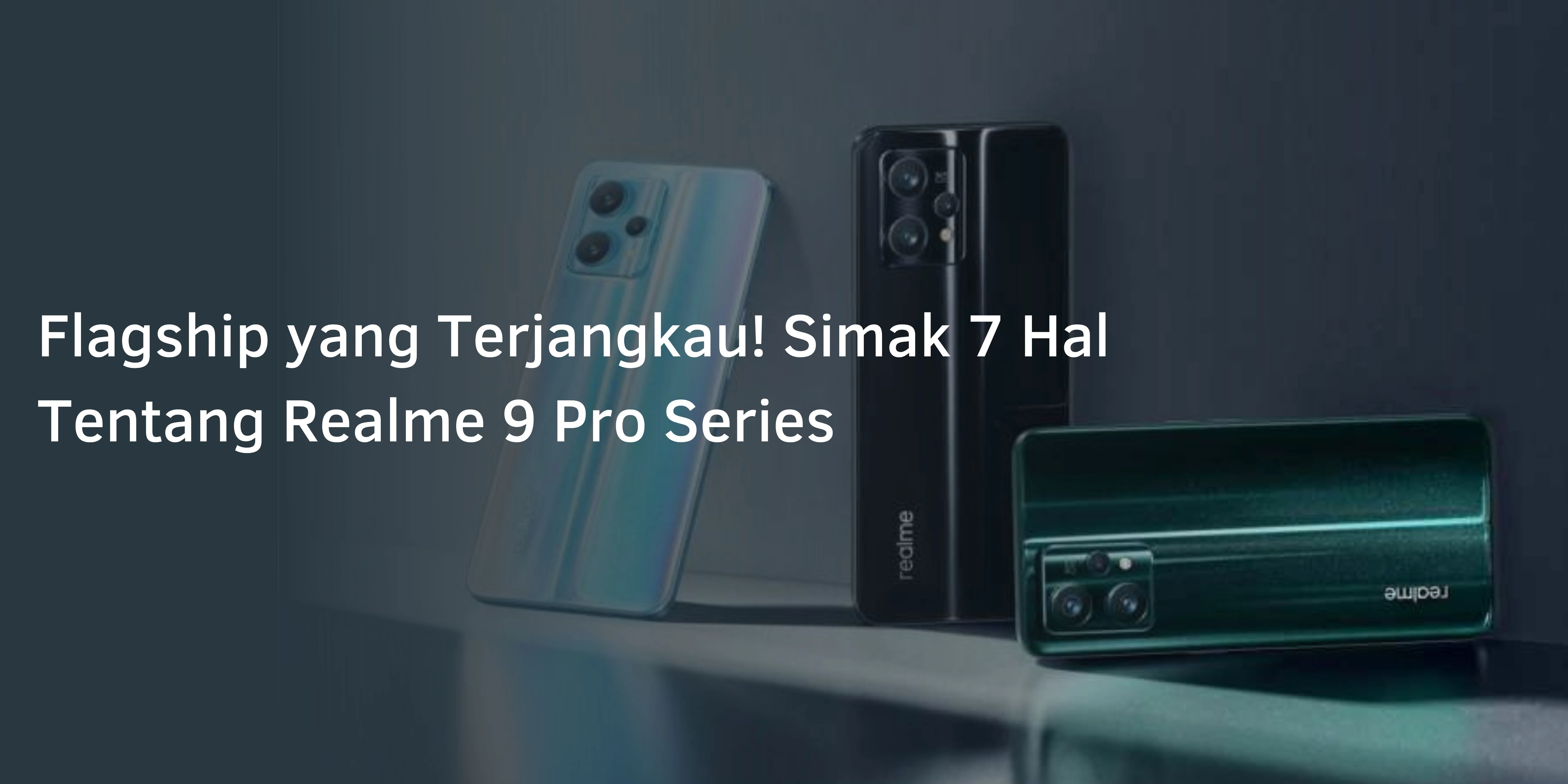 Flagship yang Terjangkau! Simak 7 Hal Tentang Realme 9 Pro Series