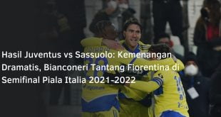 Hasil Juventus vs Sassuolo: Kemenangan Dramatis, Bianconeri Tantang Fiorentina di Semifinal Piala Italia 2021-2022