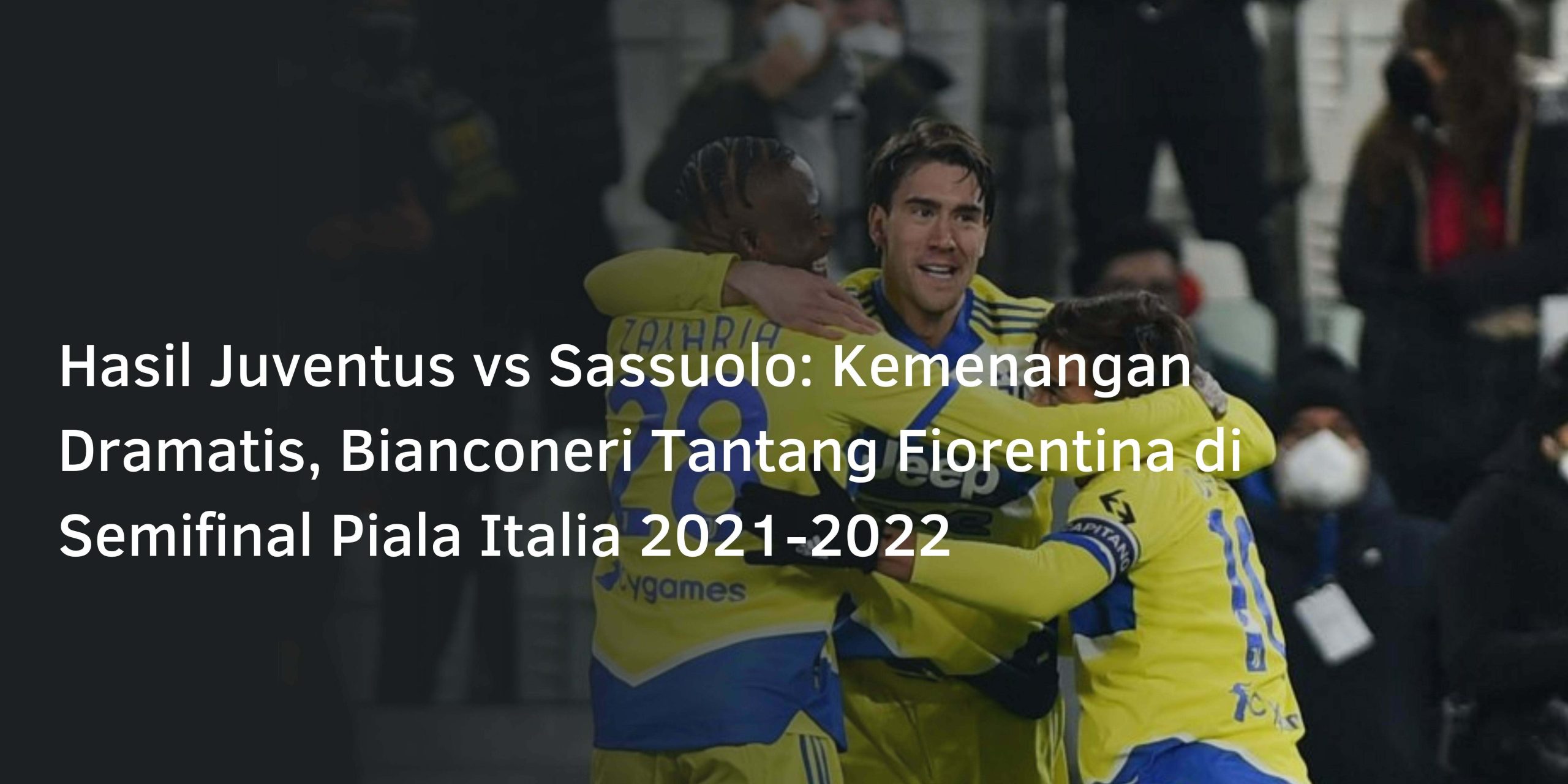 Hasil Juventus vs Sassuolo: Kemenangan Dramatis, Bianconeri Tantang Fiorentina di Semifinal Piala Italia 2021-2022