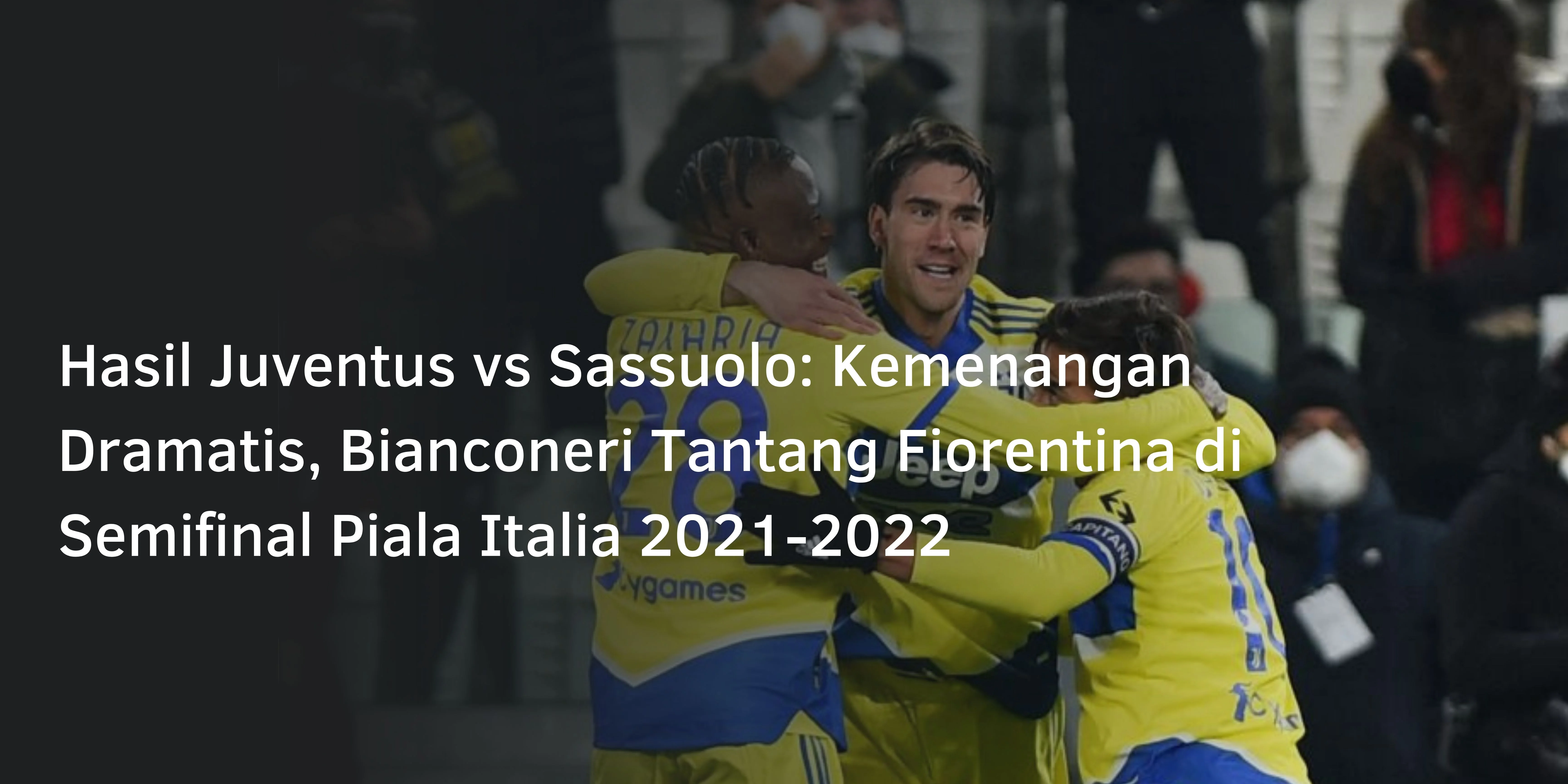 Hasil Juventus vs Sassuolo: Kemenangan Dramatis, Bianconeri Tantang Fiorentina di Semifinal Piala Italia 2021-2022
