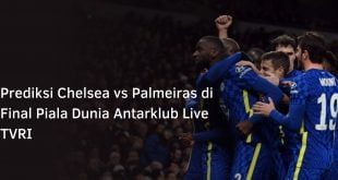 Prediksi Chelsea vs Palmeiras di Final Piala Dunia Antarklub Live TVRI