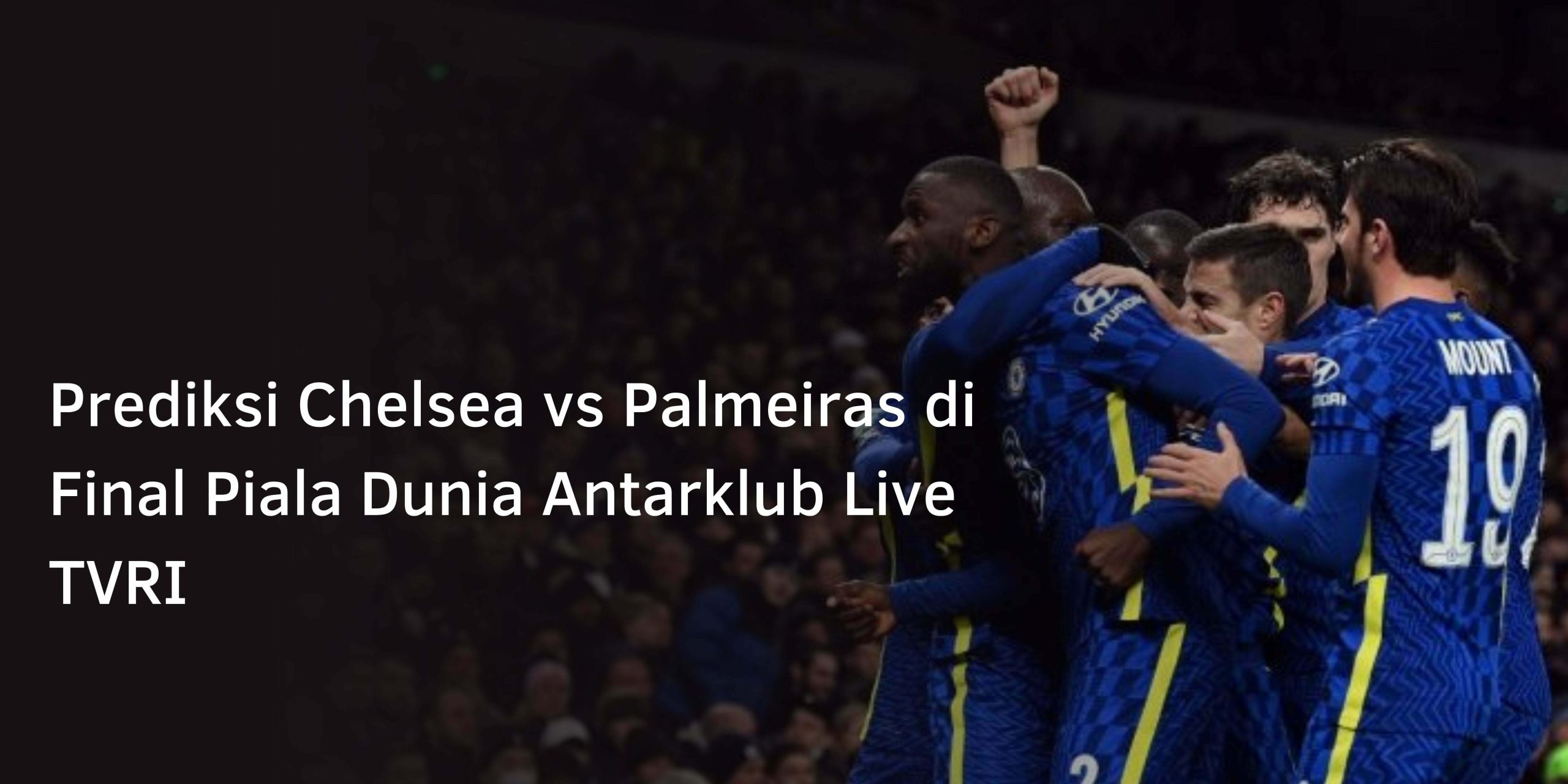 Prediksi Chelsea vs Palmeiras di Final Piala Dunia Antarklub Live TVRI