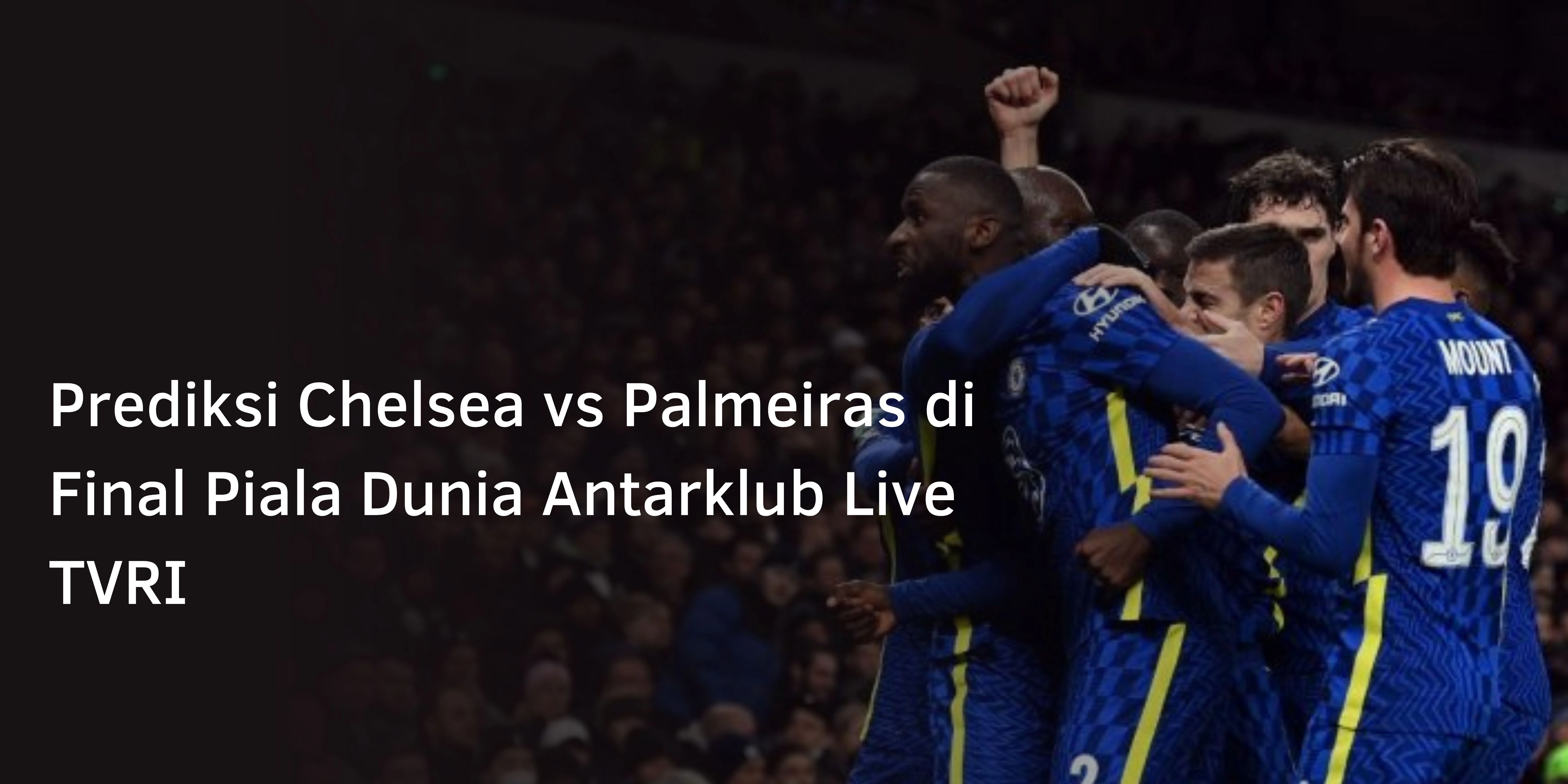 Prediksi Chelsea vs Palmeiras di Final Piala Dunia Antarklub Live TVRI