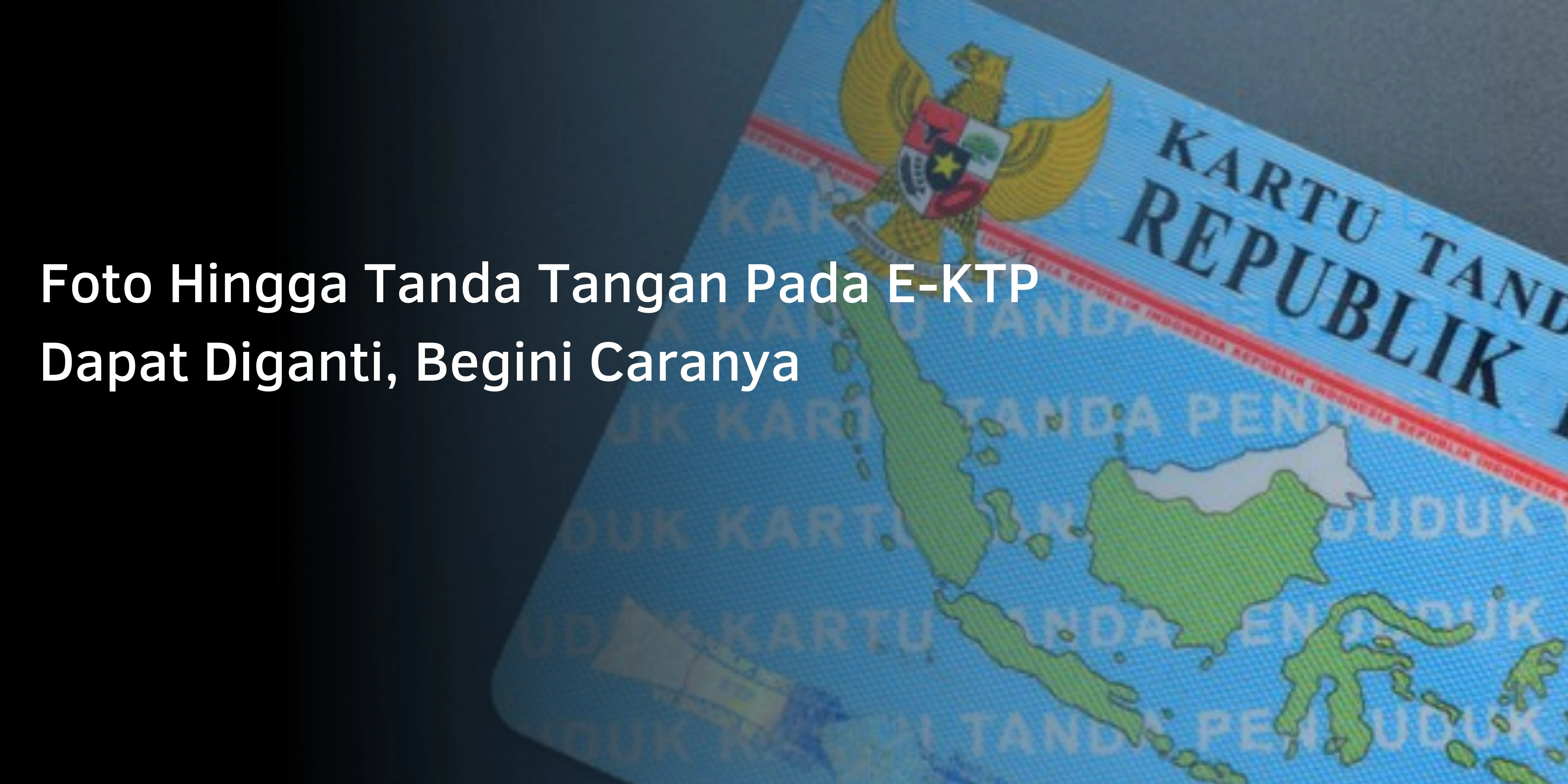 Foto Hingga Tanda Tangan Pada E-KTP Dapat Diganti, Begini Caranya