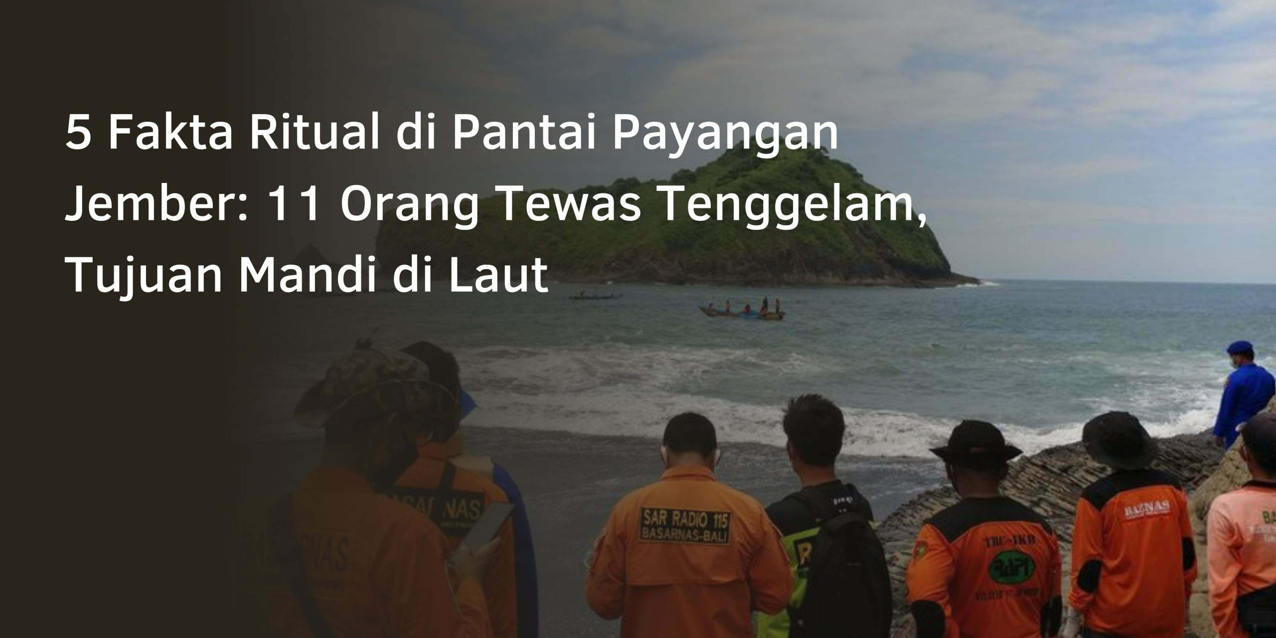 5 Fakta Ritual di Pantai Payangan Jember: 11 Orang Tewas Tenggelam, Tujuan Mandi di Laut
