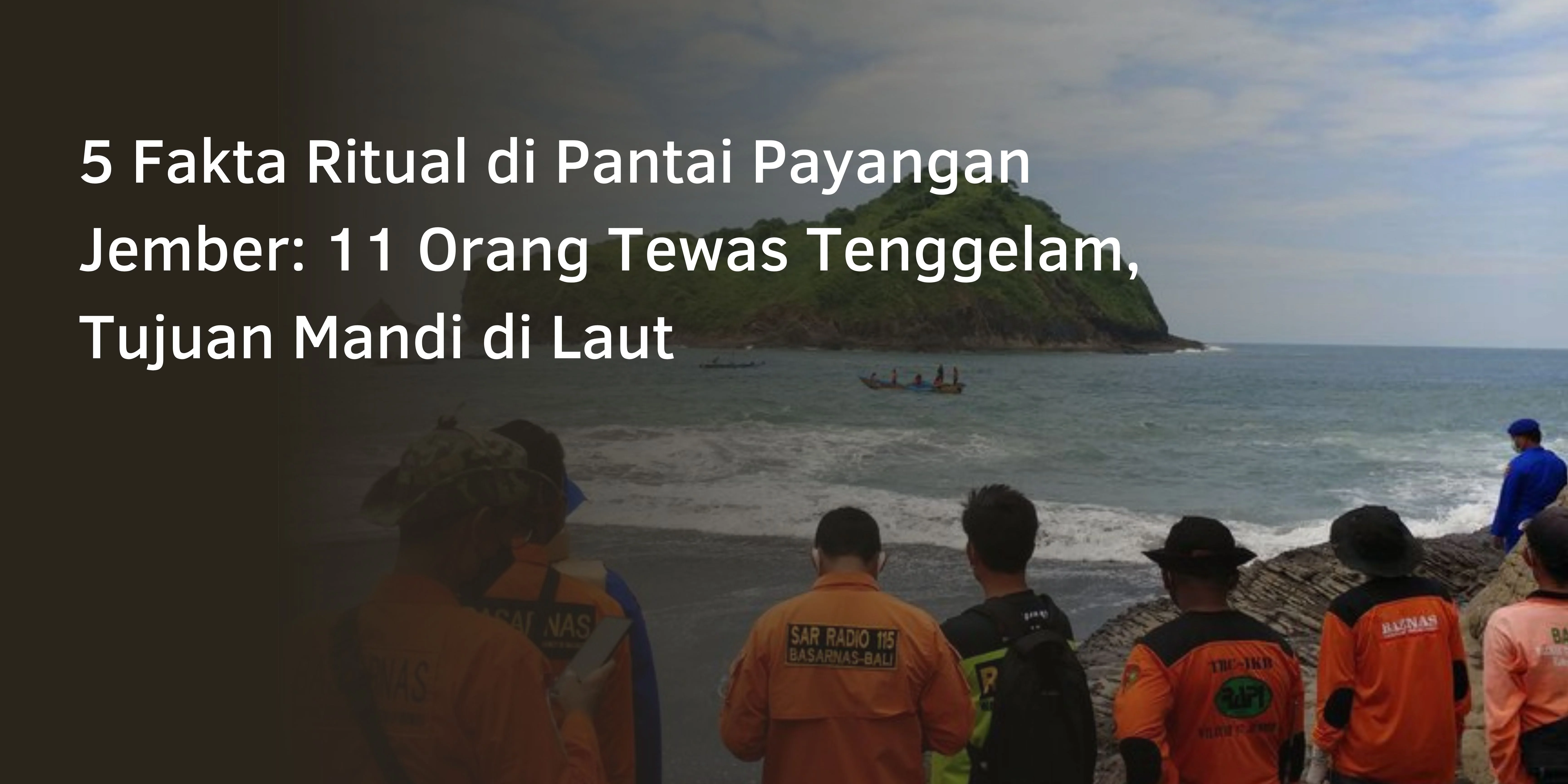 5 Fakta Ritual di Pantai Payangan Jember: 11 Orang Tewas Tenggelam, Tujuan Mandi di Laut