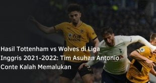 Hasil Tottenham vs Wolves di Liga Inggris 2021-2022: Tim Asuhan Antonio Conte Kalah Memalukan