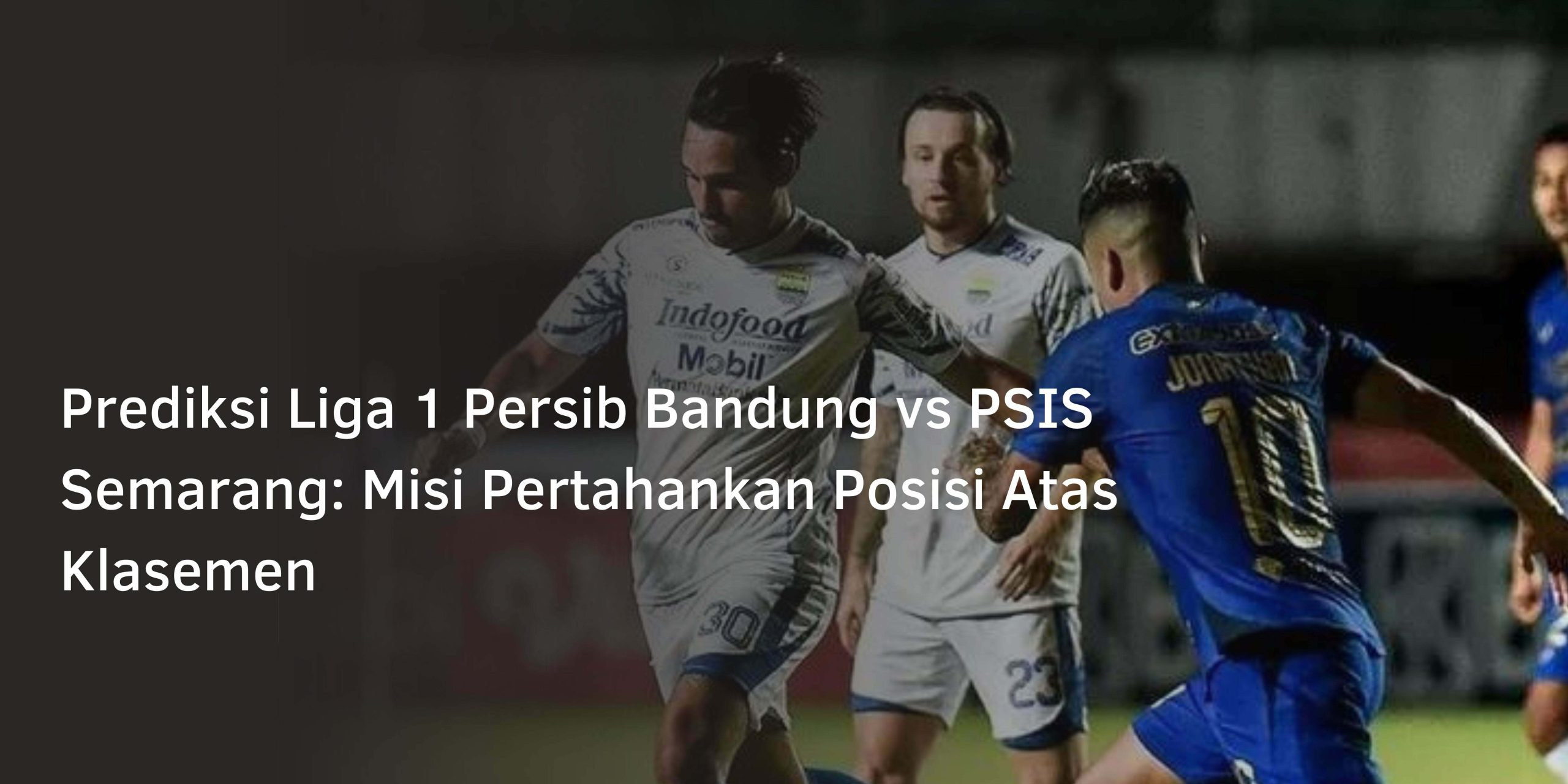 Prediksi Liga 1 Persib Bandung vs PSIS Semarang: Misi Pertahankan Posisi Atas Klasemen Prediksi Liga 1 Persib Bandung vs PSIS Semarang: Misi Pertahankan Posisi Atas Klasemen