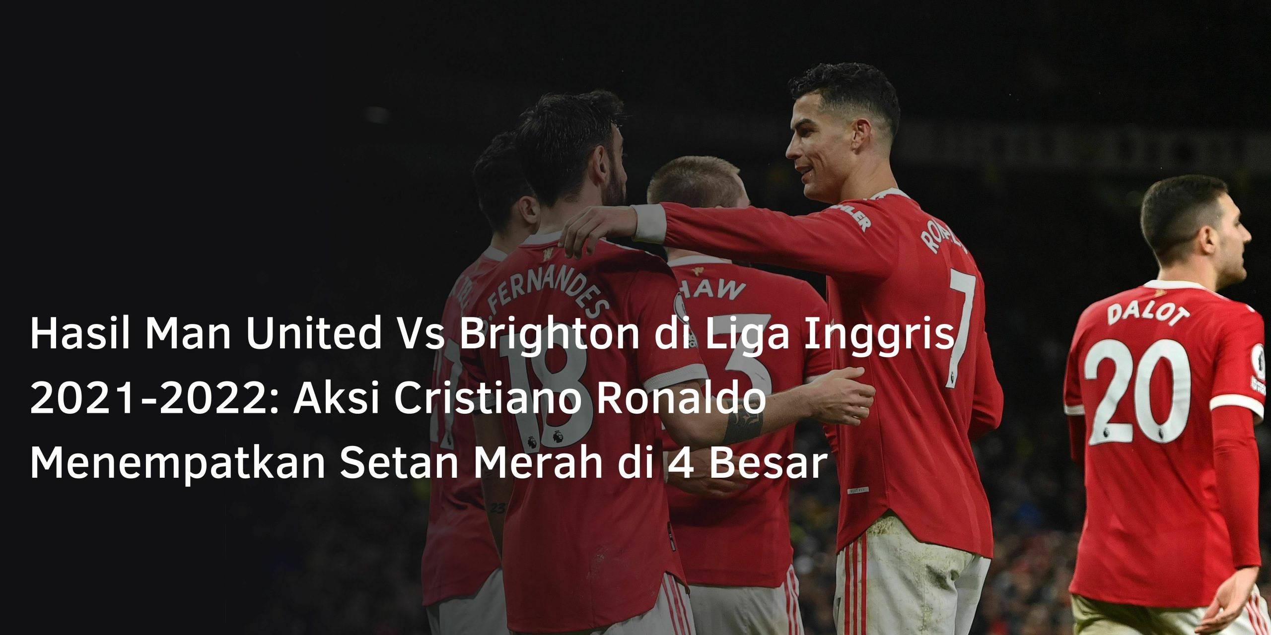 Hasil Man United Vs Brighton di Liga Inggris 2021-2022: Aksi Cristiano Ronaldo Menempatkan Setan Merah di 4 Besar