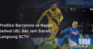 Prediksi Barcelona vs Napoli: Jadwal UEL dan Jam Siaran Langsung SCTV