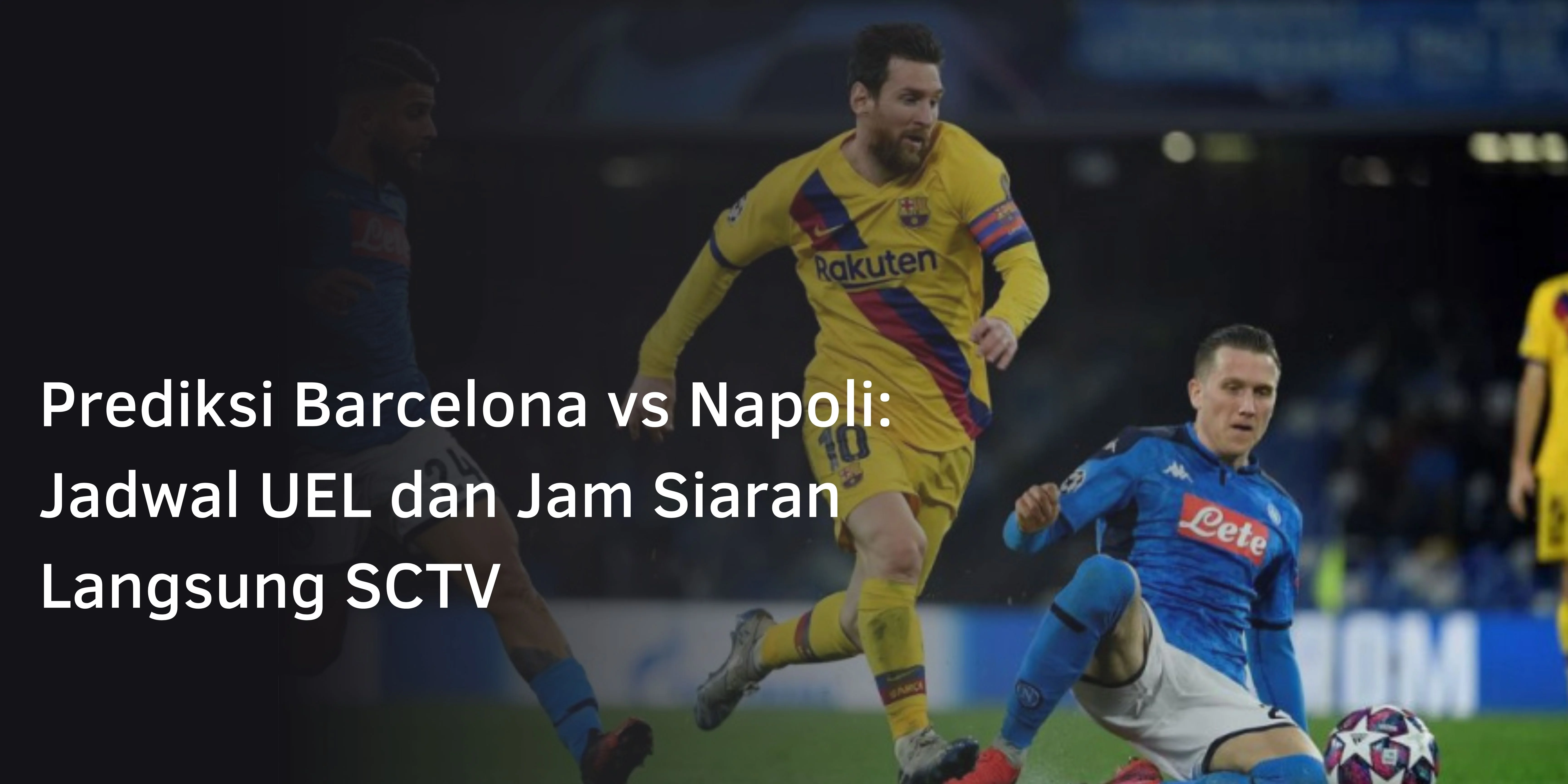 Prediksi Barcelona vs Napoli: Jadwal UEL dan Jam Siaran Langsung SCTV