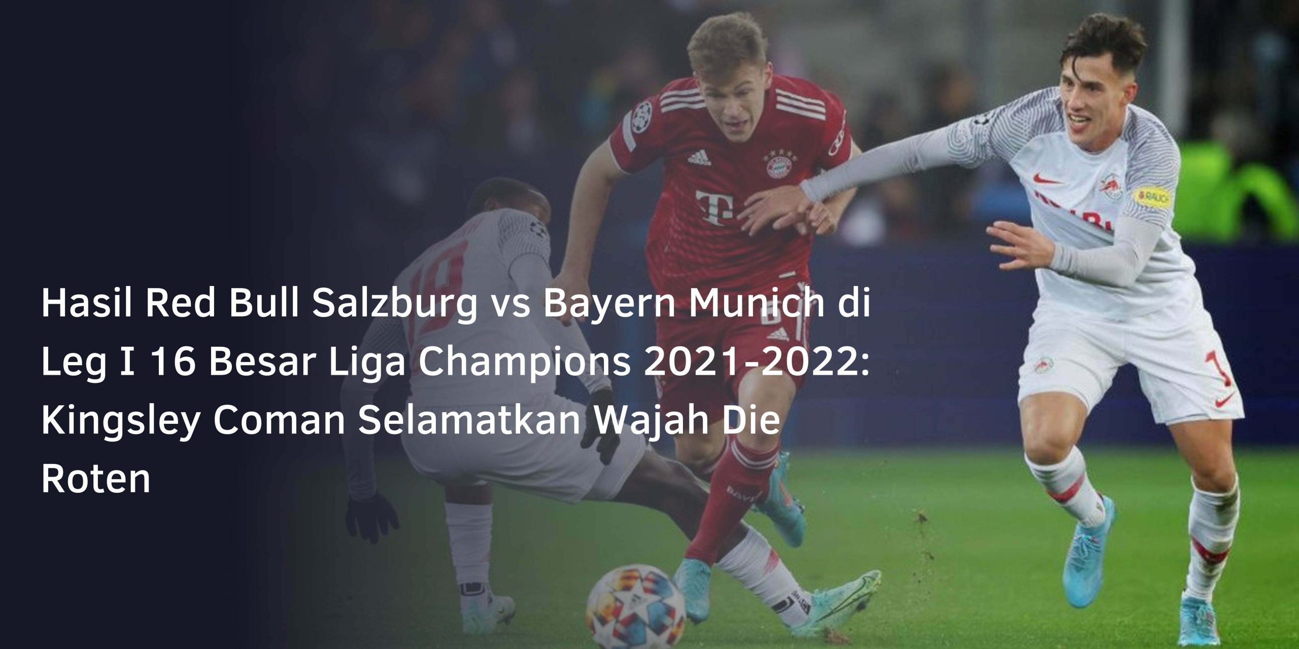 Hasil Red Bull Salzburg vs Bayern Munich di Leg I 16 Besar Liga Champions 2021-2022: Kingsley Coman Selamatkan Wajah Die Roten