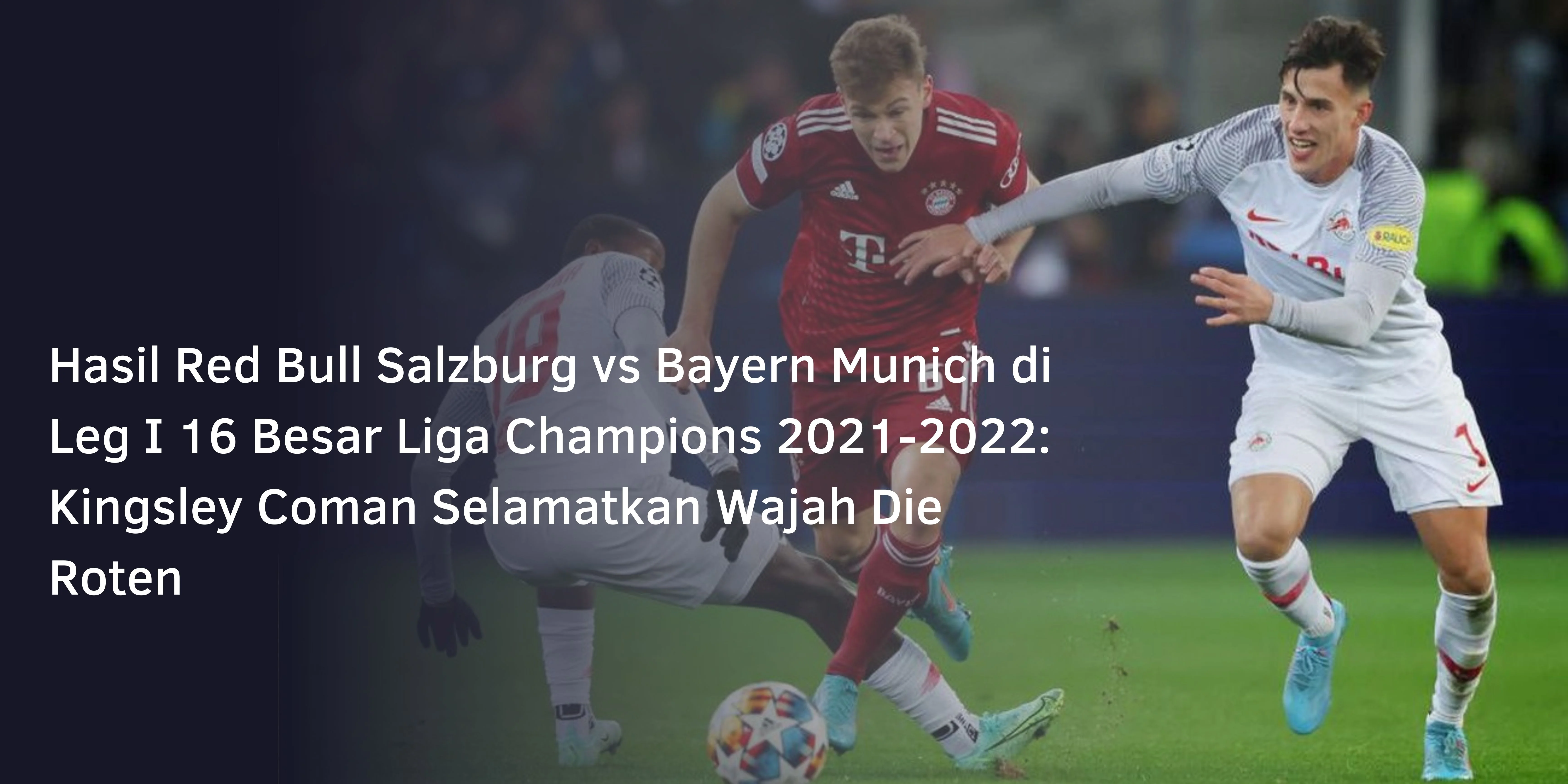 Hasil Red Bull Salzburg vs Bayern Munich di Leg I 16 Besar Liga Champions 2021-2022: Kingsley Coman Selamatkan Wajah Die Roten