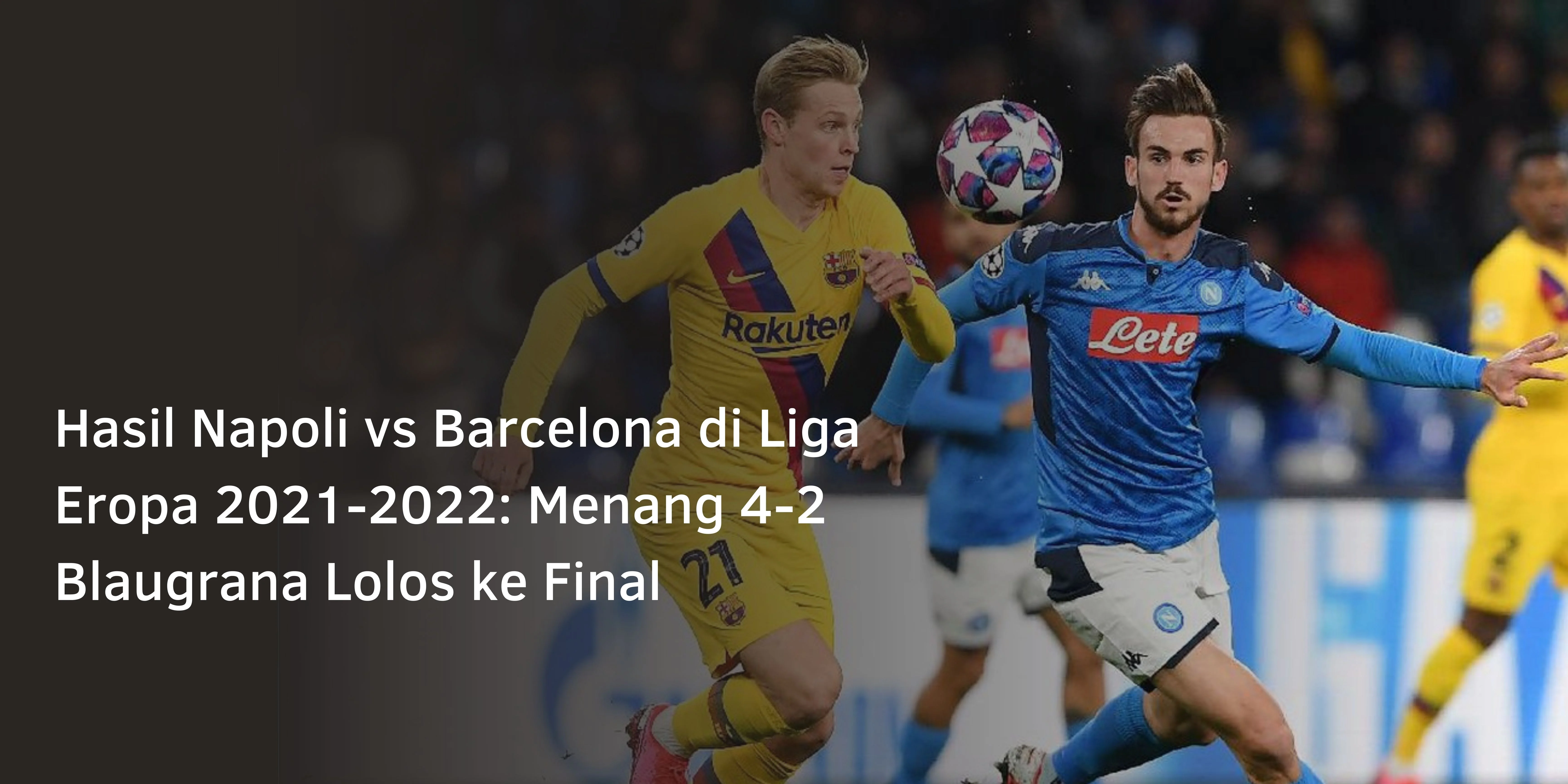 Hasil Napoli vs Barcelona di Liga Eropa 2021-2022: Menang 4-2 Blaugrana Lolos ke Final