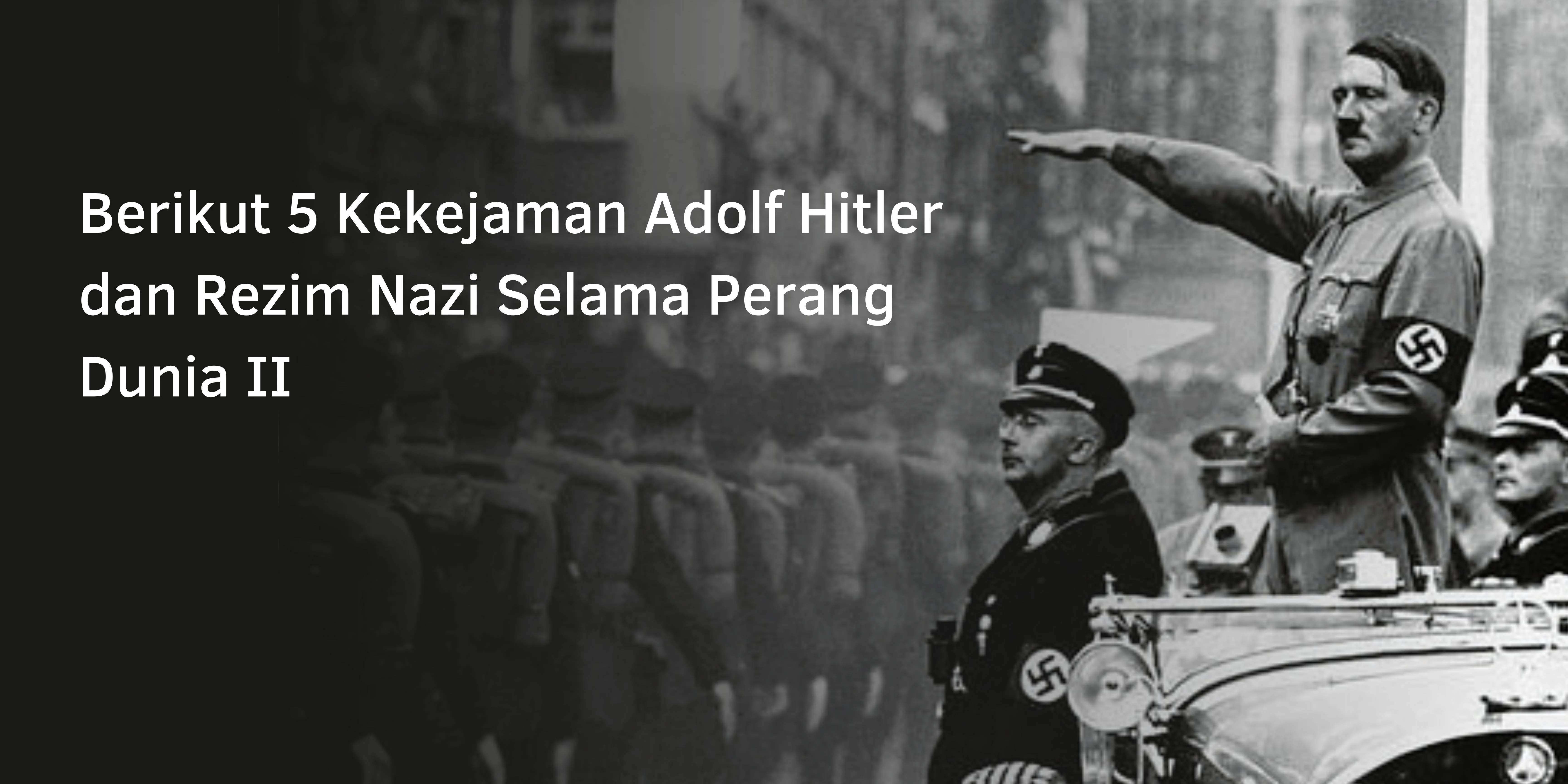 Berikut 5 Kekejaman Adolf Hitler dan Rezim Nazi Selama Perang Dunia II