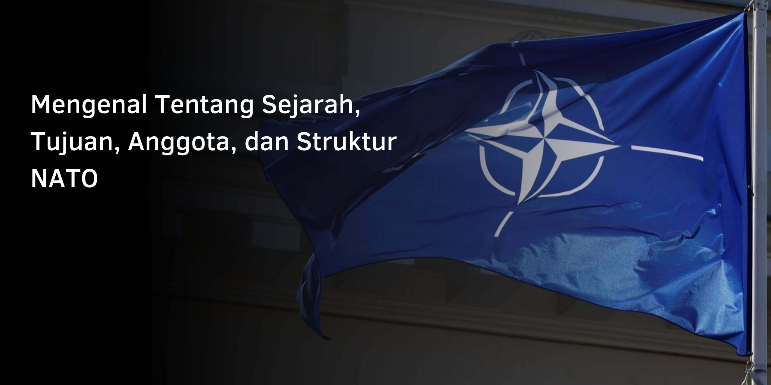 Mengenal Tentang Sejarah, Tujuan, Anggota, dan Struktur NATO Mengenal Tentang Sejarah, Tujuan, Anggota, dan Struktur NATO